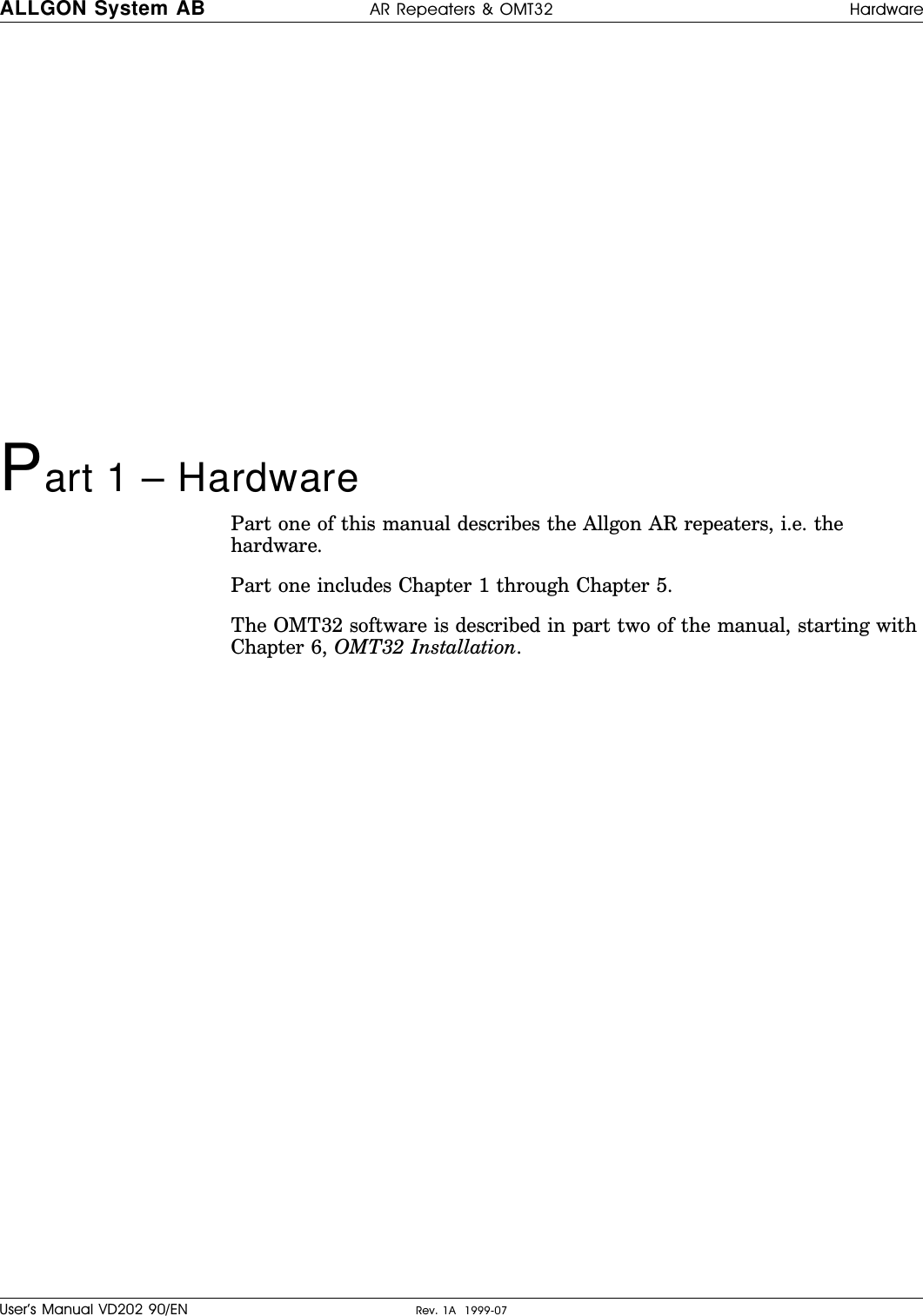 Part 1 – HardwarePart one of this manual describes the Allgon AR repeaters, i.e. thehardware.Part one includes Chapter 1 through Chapter 5.The OMT32 software is described in part two of the manual, starting withChapter 6, OMT32 Installation.ALLGON System AB AR Repeaters &amp; OMT32 HardwareUser’s Manual VD202 90/EN Rev. 1A  1999-07
