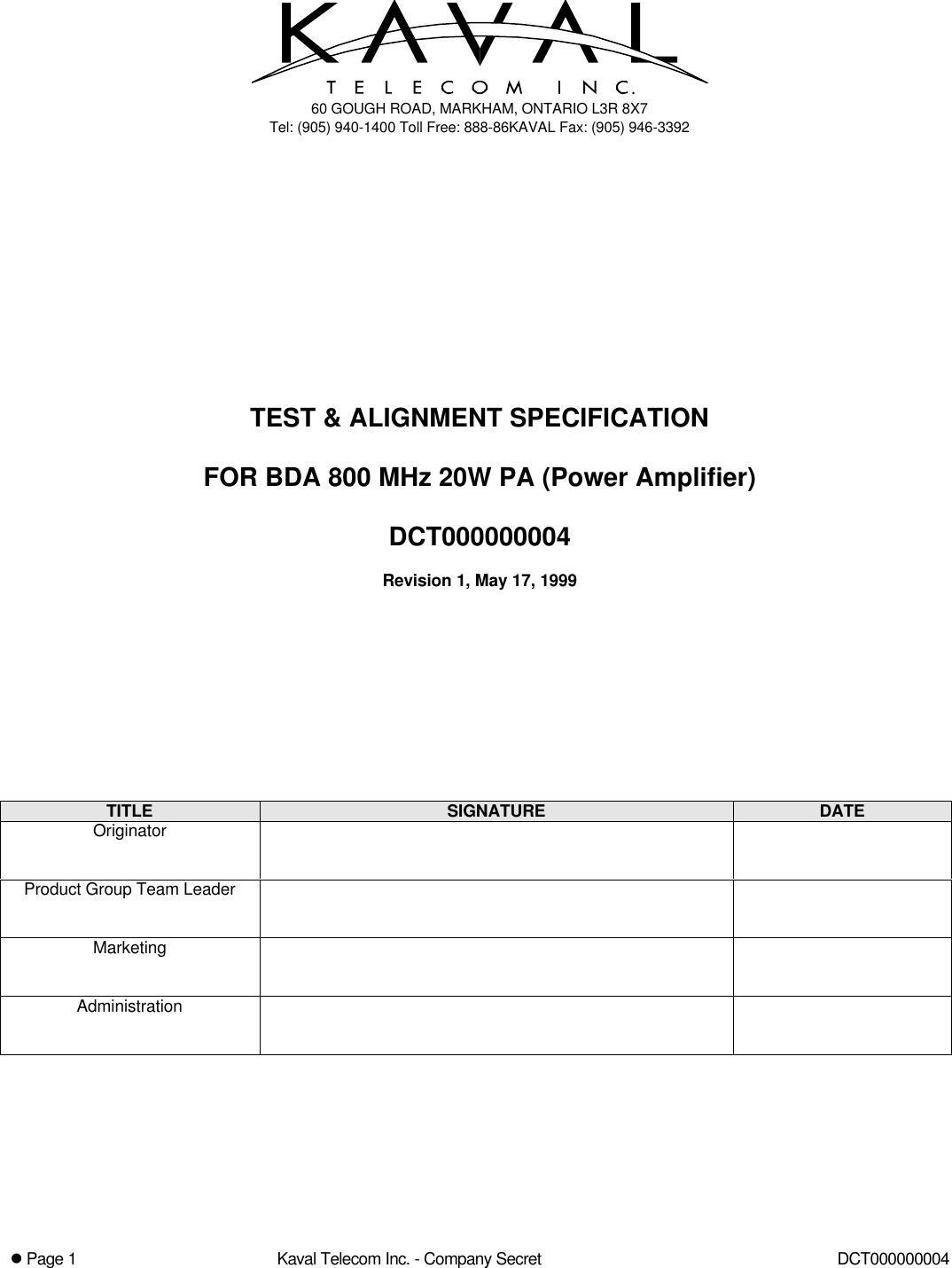 l Page 1Kaval Telecom Inc. - Company Secret DCT00000000460 GOUGH ROAD, MARKHAM, ONTARIO L3R 8X7Tel: (905) 940-1400 Toll Free: 888-86KAVAL Fax: (905) 946-3392TEST &amp; ALIGNMENT SPECIFICATIONFOR BDA 800 MHz 20W PA (Power Amplifier)DCT000000004Revision 1, May 17, 1999TITLE SIGNATURE DATEOriginatorProduct Group Team LeaderMarketingAdministration