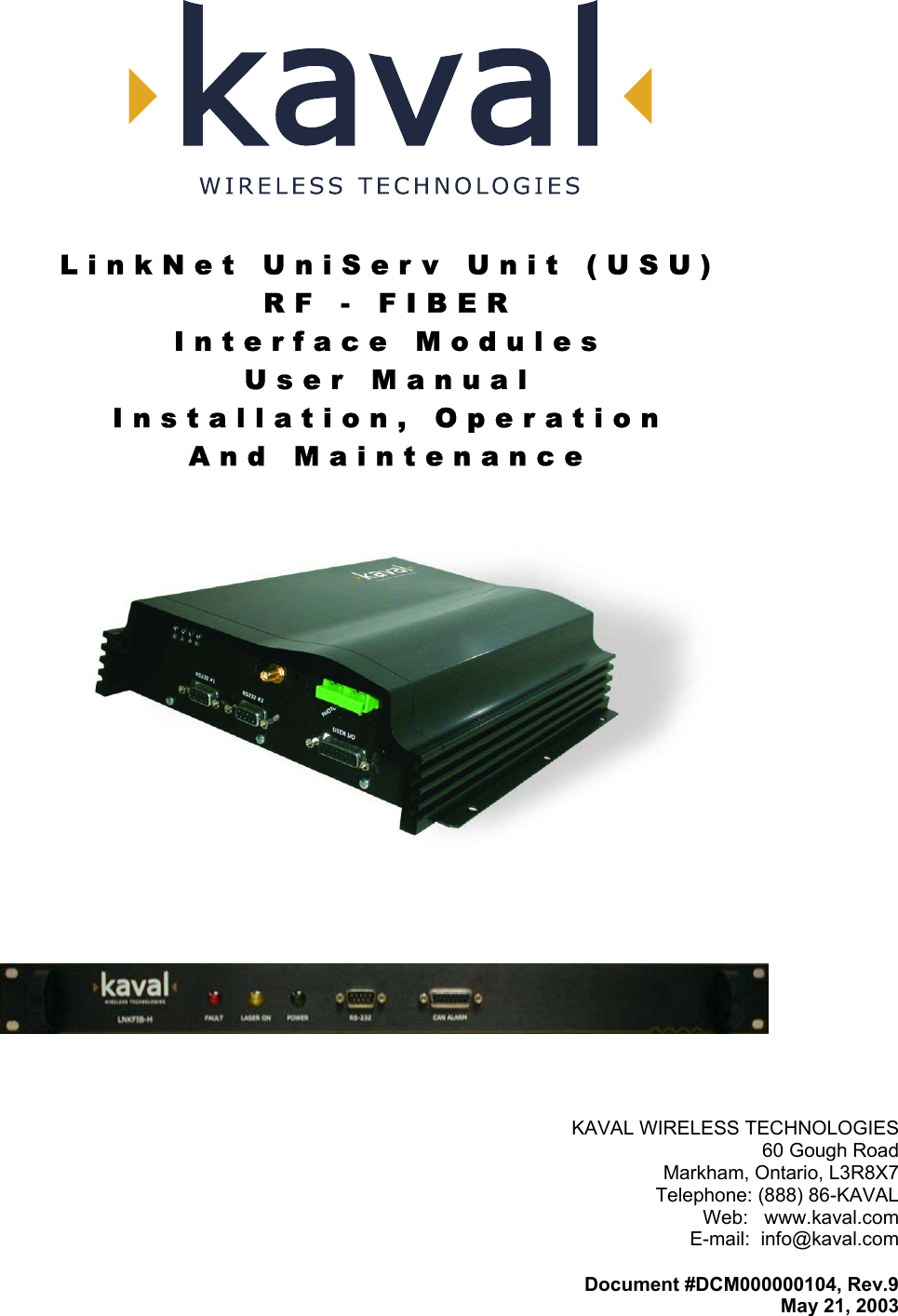   LinkNet UniServ Unit (USU) RF - FIBER Interface Modules User Manual Installation, Operation And Maintenance    KAVAL WIRELESS TECHNOLOGIES 60 Gough Road Markham, Ontario, L3R8X7 Telephone: (888) 86-KAVAL Web:   www.kaval.com E-mail:  info@kaval.com  Document #DCM000000104, Rev.9 May 21, 2003 