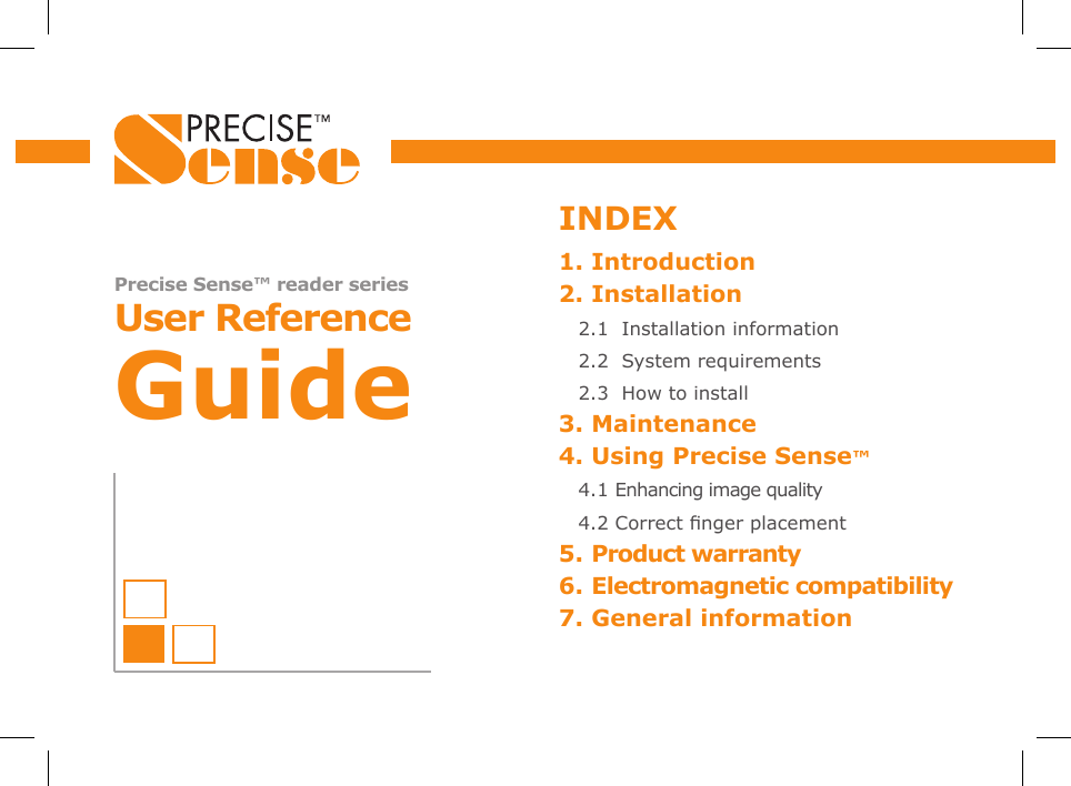 Precise Sense™ reader series User Reference Guide1. Introduction 2. Installation2.1  Installation information2.2  System requirements2.3  How to install 3. Maintenance4. Using Precise Sense™4.1 Enhancing image quality 4.2 Correct nger placement5. Product warranty 6. Electromagnetic compatibility 7. General informationINDEX