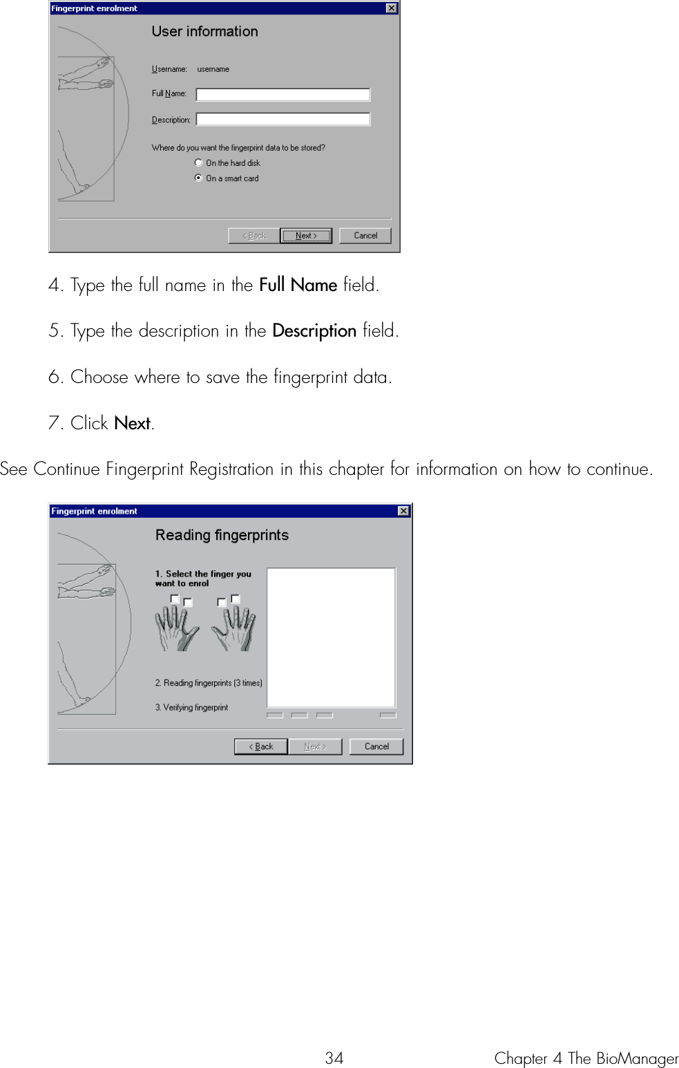 344. Type the full name in the Full Name field.5. Type the description in the Description field.6. Choose where to save the fingerprint data.7. Click Next.See Continue Fingerprint Registration in this chapter for information on how to continue.Chapter 4 The BioManager