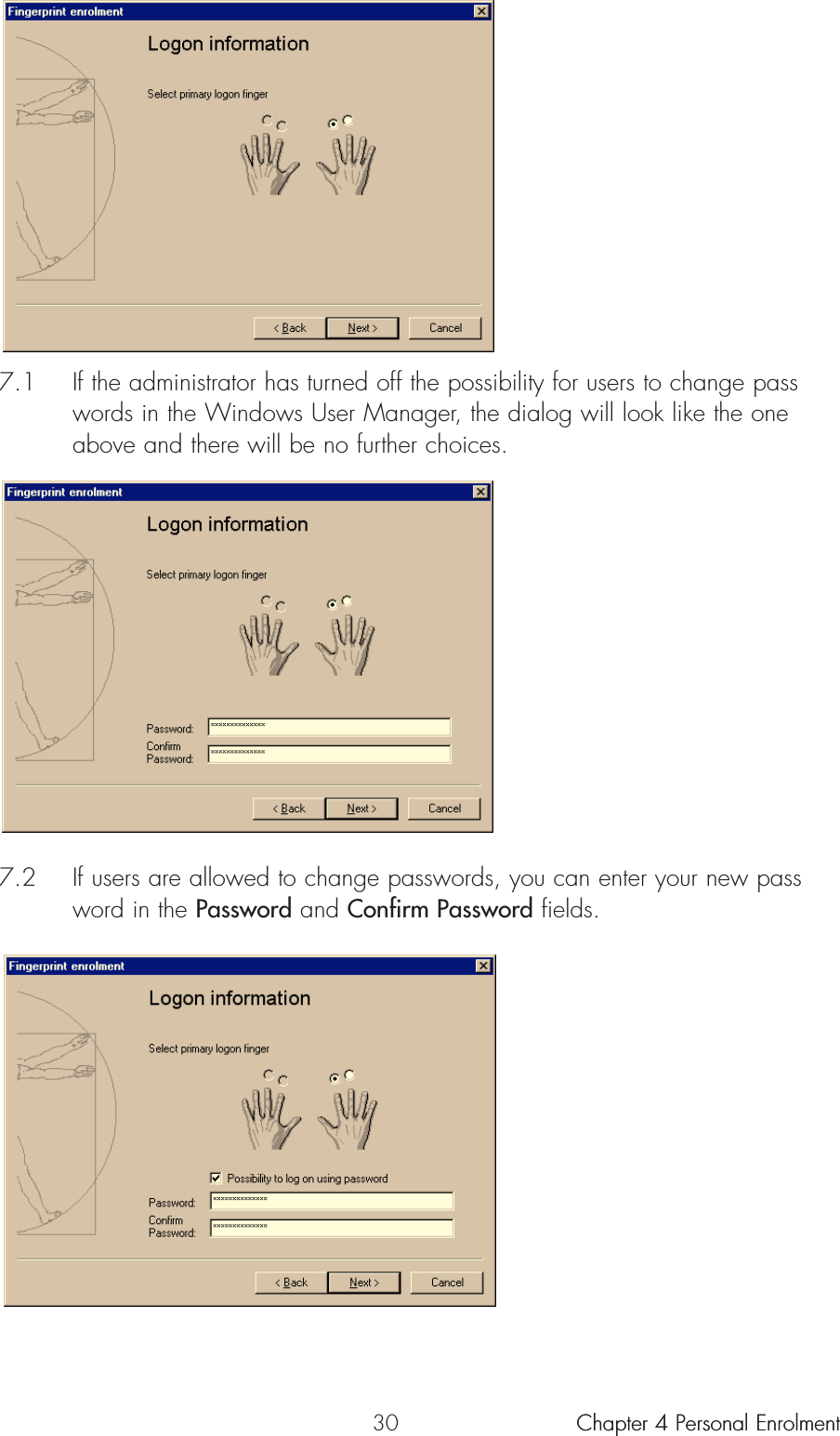 307.1 If the administrator has turned off the possibility for users to change passwords in the Windows User Manager, the dialog will look like the one above and there will be no further choices.7.2 If users are allowed to change passwords, you can enter your new password in the Password and Confirm Password fields.Chapter 4 Personal Enrolment Chapter 4 Personal Enrolment 