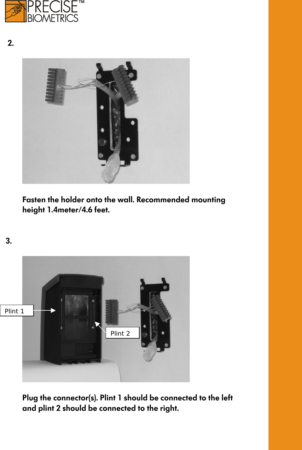     2.     Fasten the holder onto the wall. Recommended mounting height 1.4meter/4.6 feet.   3.    Plug the connector(s). Plint 1 should be connected to the left and plint 2 should be connected to the right. Plint 1 Plint 2 