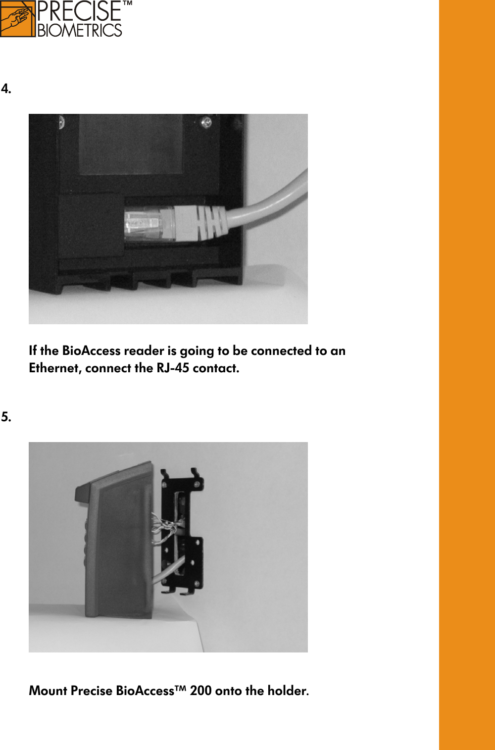     4.     If the BioAccess reader is going to be connected to an Ethernet, connect the RJ-45 contact.   5.      Mount Precise BioAccess™ 200 onto the holder. 