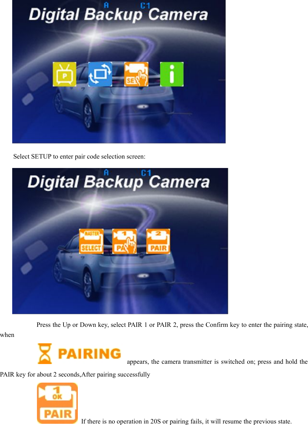 Select SETUP to enter pair code selection screen:Press the Up or Down key, select PAIR 1 or PAIR 2, press the Confirm key to enter the pairing state,whenappears, the camera transmitter is switched on; press and hold thePAIR key for about 2 seconds,After pairing successfullyIf there is no operation in 20S or pairing fails, it will resume the previous state.
