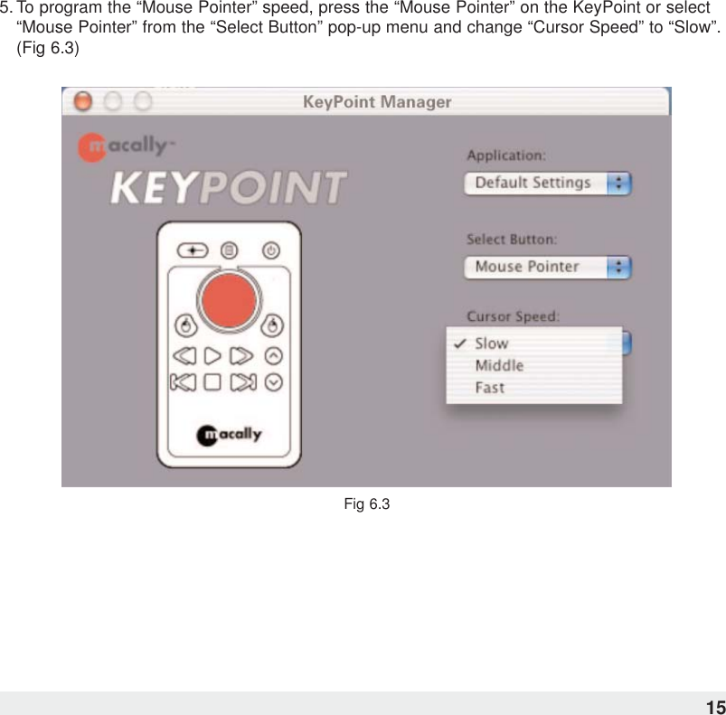 5. To program the “Mouse Pointer” speed, press the “Mouse Pointer” on the KeyPoint or select“Mouse Pointer” from the “Select Button” pop-up menu and change “Cursor Speed” to “Slow”.(Fig 6.3)Fig 6.315