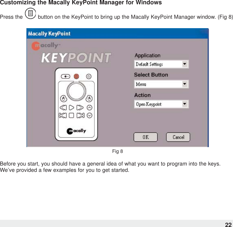 Customizing the Macally KeyPoint Manager for WindowsPress the  button on the KeyPoint to bring up the Macally KeyPoint Manager window. (Fig 8)Fig 8Before you start, you should have a general idea of what you want to program into the keys.We’ve provided a few examples for you to get started.22