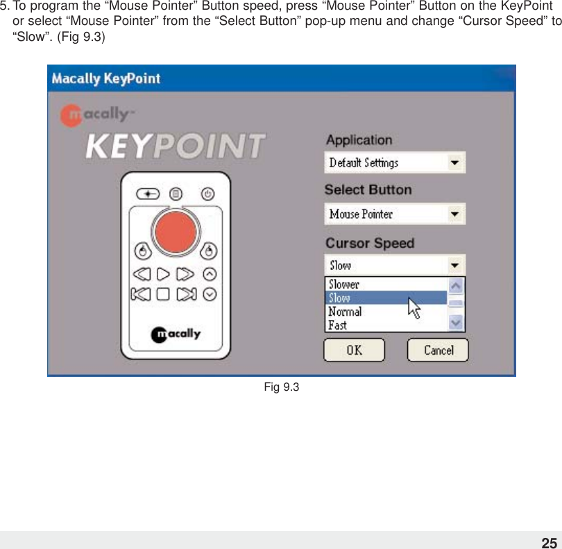 5. To program the “Mouse Pointer” Button speed, press “Mouse Pointer” Button on the KeyPointor select “Mouse Pointer” from the “Select Button” pop-up menu and change “Cursor Speed” to“Slow”. (Fig 9.3)Fig 9.325