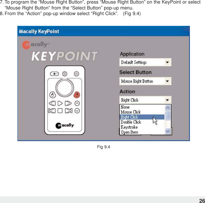 7. To program the “Mouse Right Button”, press “Mouse Right Button” on the KeyPoint or select“Mouse Right Button” from the “Select Button” pop-up menu.8. From the “Action” pop-up window select “Right Click”.   (Fig 9.4)Fig 9.426