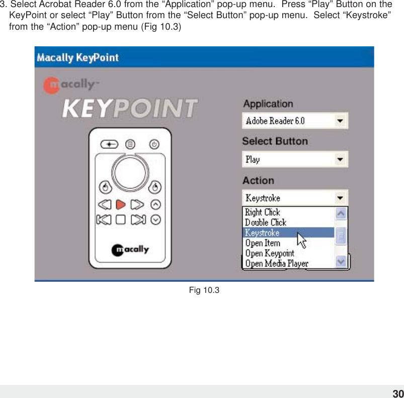 3. Select Acrobat Reader 6.0 from the “Application” pop-up menu.  Press “Play” Button on theKeyPoint or select “Play” Button from the “Select Button” pop-up menu.  Select “Keystroke”from the “Action” pop-up menu (Fig 10.3)Fig 10.330