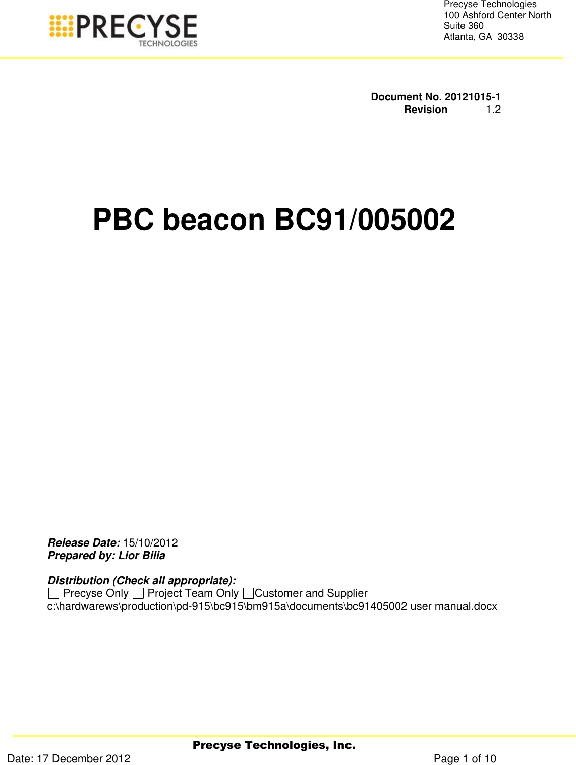   Precyse Technologies, Inc. Date: 17 December 2012                                                                                                   Page 1 of 10 Precyse Technologies 100 Ashford Center North Suite 360 Atlanta, GA  30338    Document No. 20121015-1    Revision             1.2      PBC beacon BC91/005002               Release Date: 15/10/2012 Prepared by: Lior Bilia  Distribution (Check all appropriate):  Precyse Only   Project Team Only  Customer and Supplier c:\hardwarews\production\pd-915\bc915\bm915a\documents\bc91405002 user manual.docx     