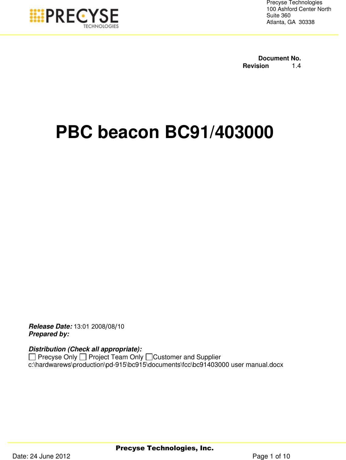   Precyse Technologies, Inc. Date: 24 June 2012                                                                                                   Page 1 of 10 Precyse Technologies 100 Ashford Center North Suite 360 Atlanta, GA  30338    Document No.     Revision             1.4      PBC beacon BC91/403000               Release Date:  //  Prepared by:   Distribution (Check all appropriate):  Precyse Only   Project Team Only  Customer and Supplier c:\hardwarews\production\pd-915\bc915\documents\fcc\bc91403000 user manual.docx       