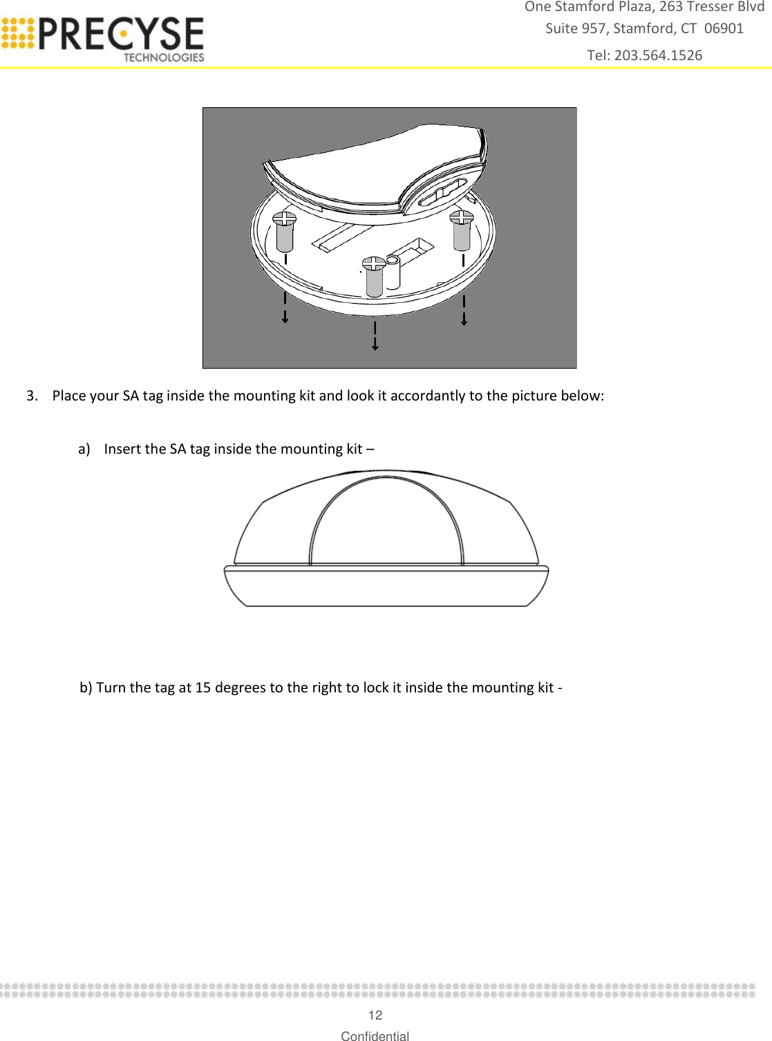    12 Confidential One Stamford Plaza, 263 Tresser Blvd  Suite 957, Stamford, CT  06901 Tel: 203.564.1526   3. Place your SA tag inside the mounting kit and look it accordantly to the picture below:   a) Insert the SA tag inside the mounting kit –     b) Turn the tag at 15 degrees to the right to lock it inside the mounting kit -  