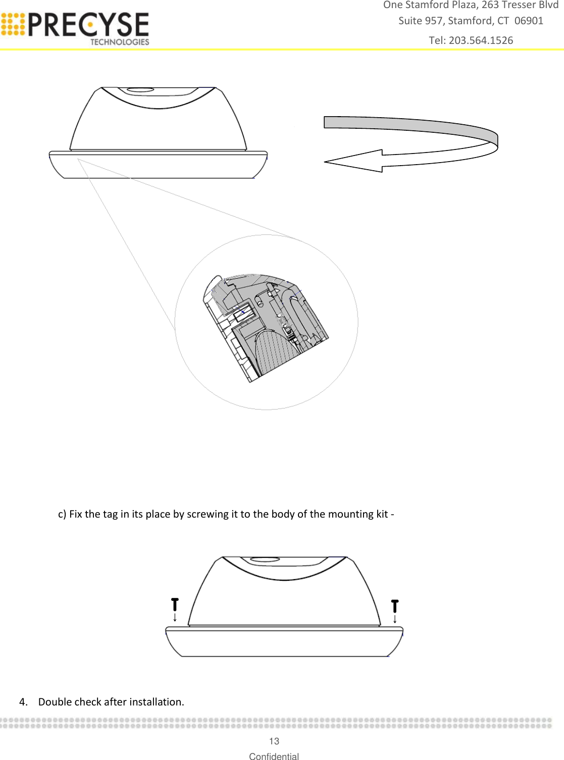    13 Confidential One Stamford Plaza, 263 Tresser Blvd  Suite 957, Stamford, CT  06901 Tel: 203.564.1526       c) Fix the tag in its place by screwing it to the body of the mounting kit -     4. Double check after installation.   