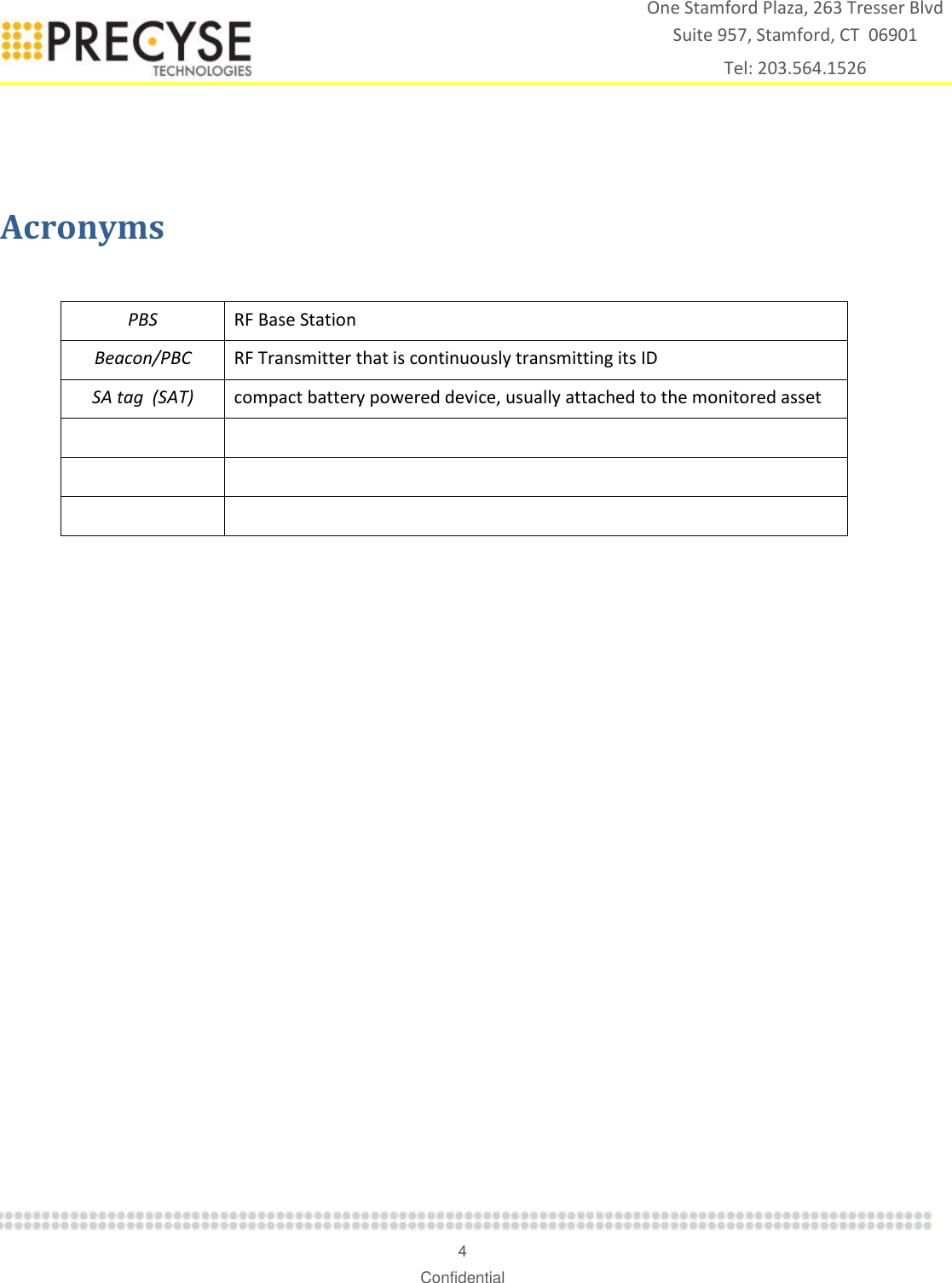    4 Confidential One Stamford Plaza, 263 Tresser Blvd  Suite 957, Stamford, CT  06901 Tel: 203.564.1526   Acronyms   PBS RF Base Station Beacon/PBC RF Transmitter that is continuously transmitting its ID SA tag  (SAT) compact battery powered device, usually attached to the monitored asset        