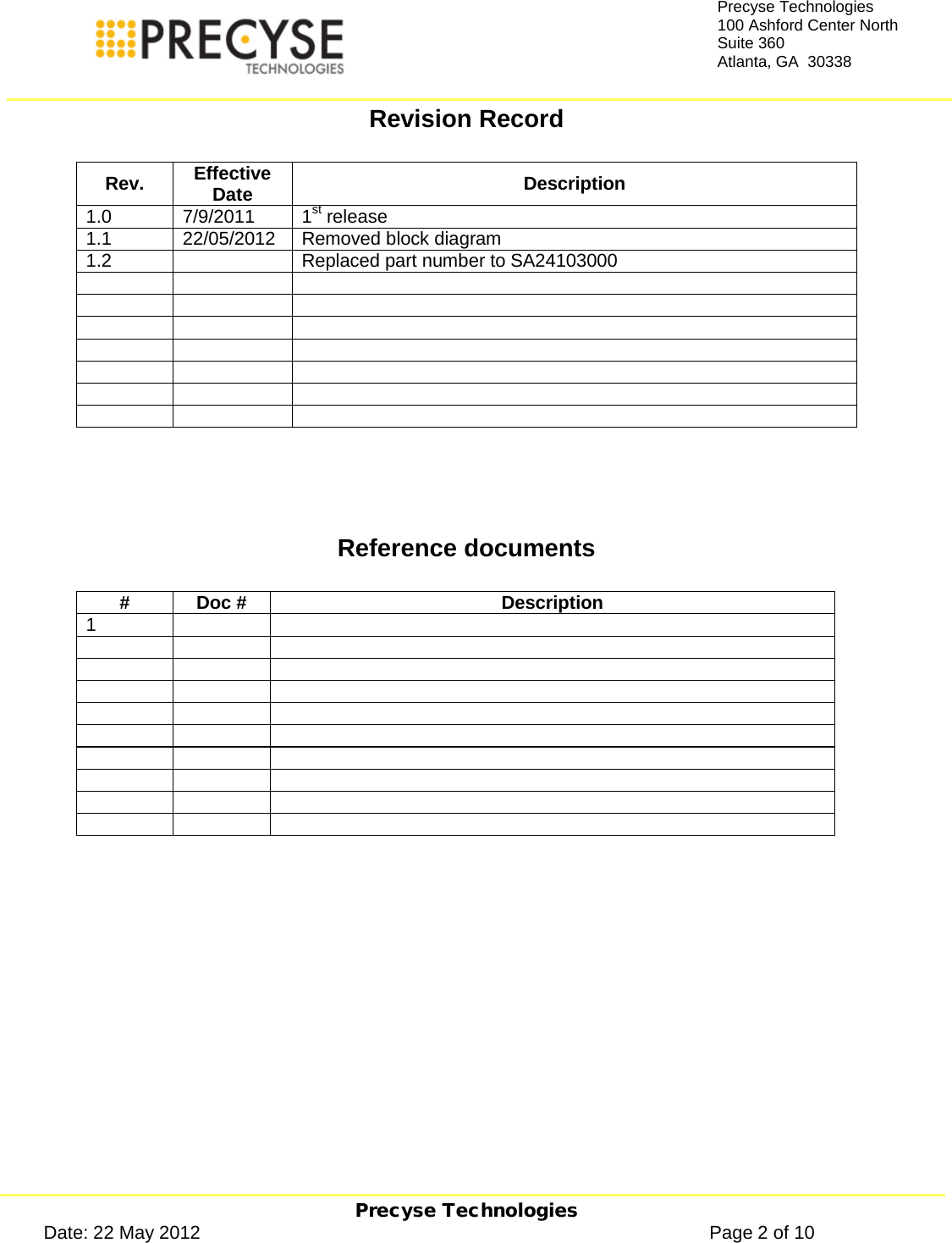     Precyse Technologies Date: 22 May 2012                                                                                                   Page 2 of 10 Precyse Technologies 100 Ashford Center North Suite 360 Atlanta, GA  30338  Revision Record  Rev. Effective Date Description 1.0 7/9/2011 1st release  1.1 22/05/2012 Removed block diagram 1.2  Replaced part number to SA24103000                          Reference documents  # Doc # Description 1                                     