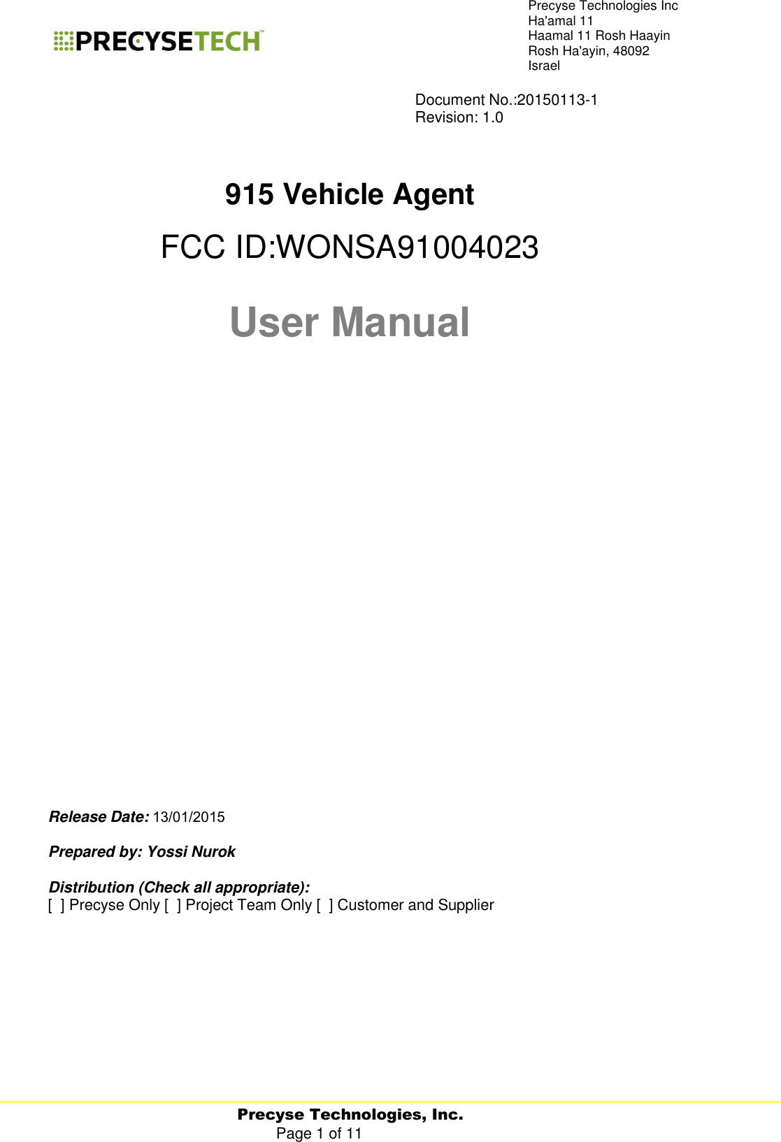  Precyse Technologies, Inc. Page 1 of 11 Precyse Technologies Inc Ha&apos;amal 11 Haamal 11 Rosh Haayin Rosh Ha&apos;ayin, 48092 Israel               Document No.:20150113-1               Revision: 1.0    915 Vehicle Agent  FCC ID:WONSA91004023  User Manual                Release Date:  ‏13/01/2015  Prepared by: Yossi Nurok  Distribution (Check all appropriate): [  ] Precyse Only [  ] Project Team Only [  ] Customer and Supplier      