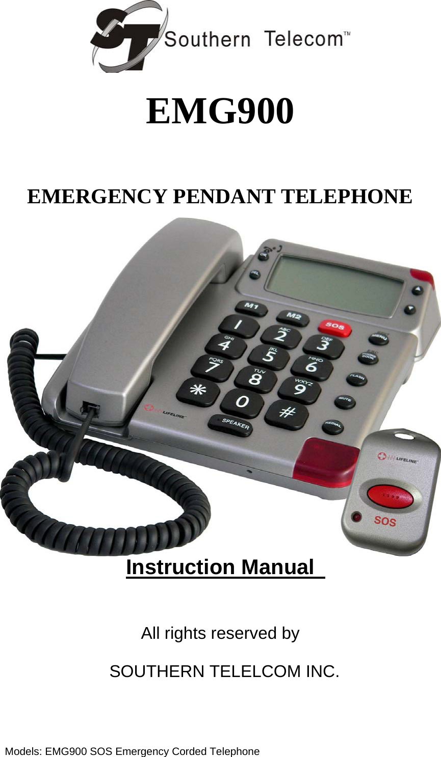   EMG900   EMERGENCY PENDANT TELEPHONE                  Instruction Manual    All rights reserved by   SOUTHERN TELELCOM INC.    Models: EMG900 SOS Emergency Corded Telephone   