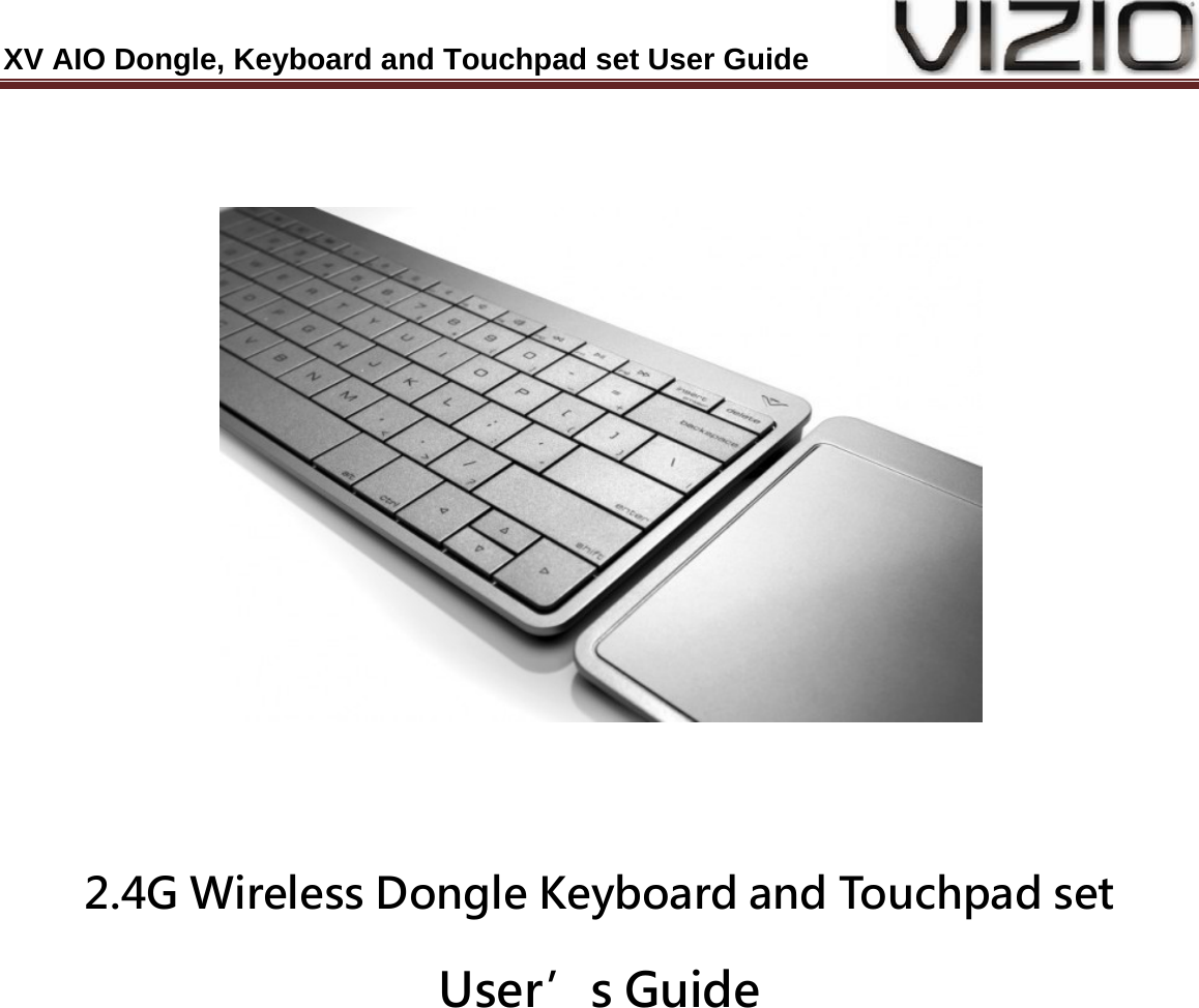 XV AIO Dongle, Keyboard and Touchpad set User Guide    2.4G Wireless Dongle Keyboard and Touchpad set User’s Guide 
