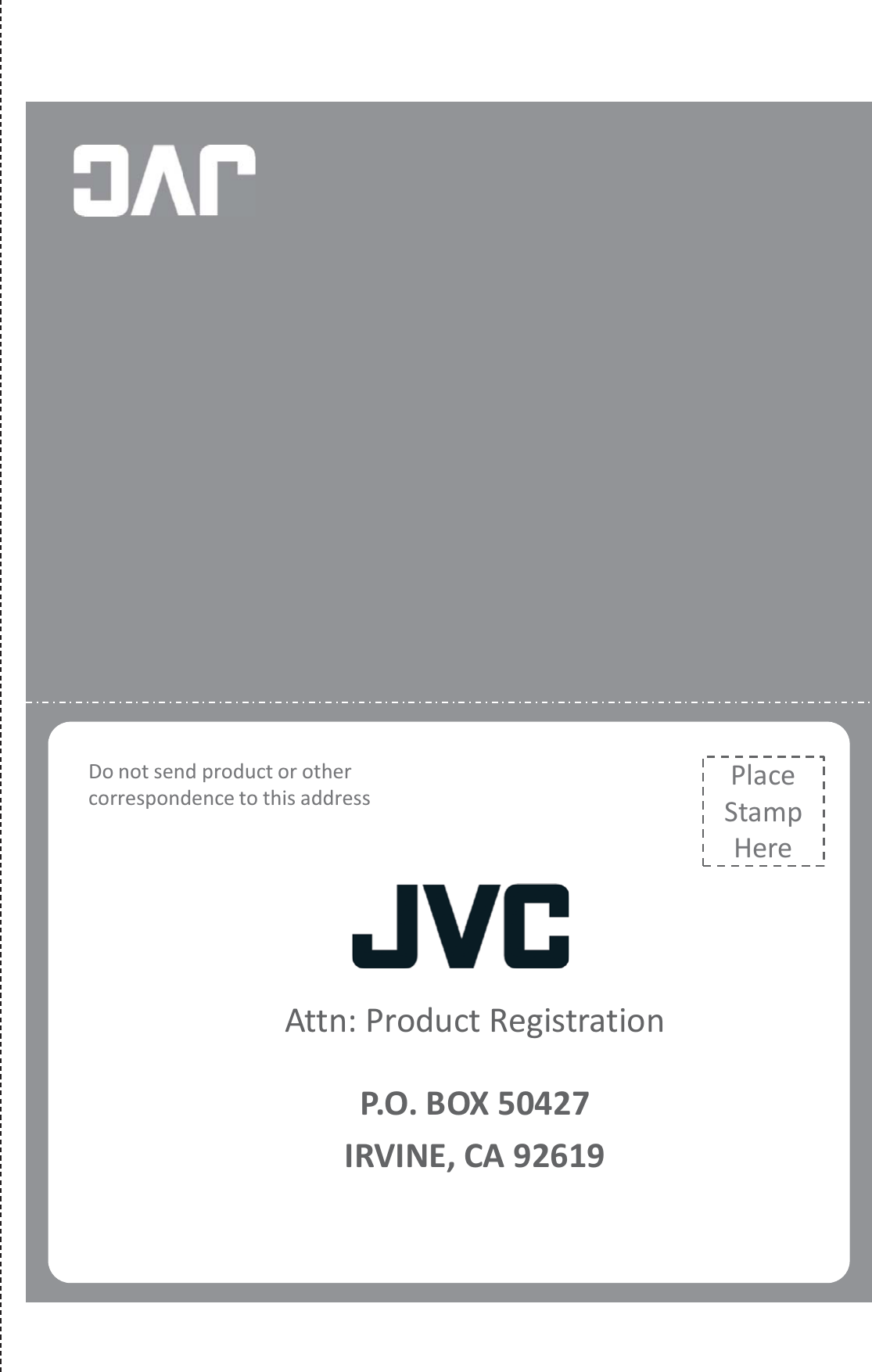 Attn: Product Registration P.O. BOX 50427 IRVINE, CA 92619 Place Stamp Here Do not send product or other correspondence to this address 