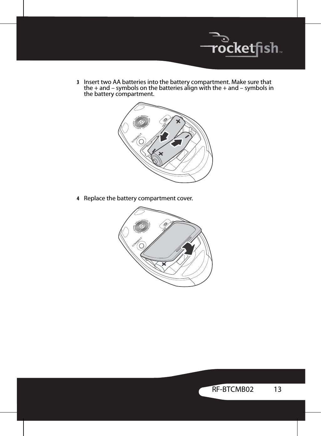 13RF-BTCMB023Insert two AA batteries into the battery compartment. Make sure that the + and – symbols on the batteries align with the + and – symbols in the battery compartment.4Replace the battery compartment cover. 