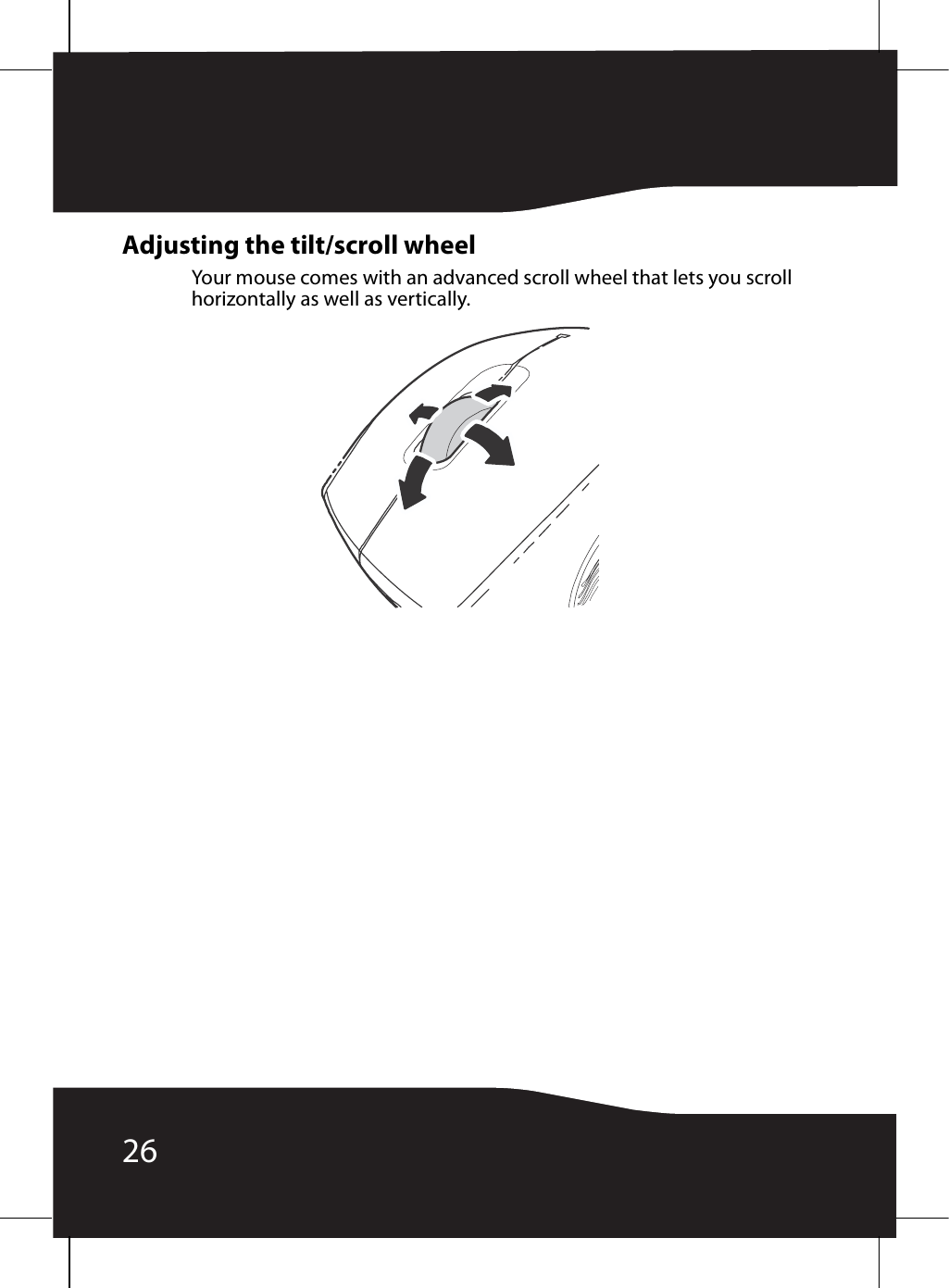 26Adjusting the tilt/scroll wheelYour mouse comes with an advanced scroll wheel that lets you scroll horizontally as well as vertically.