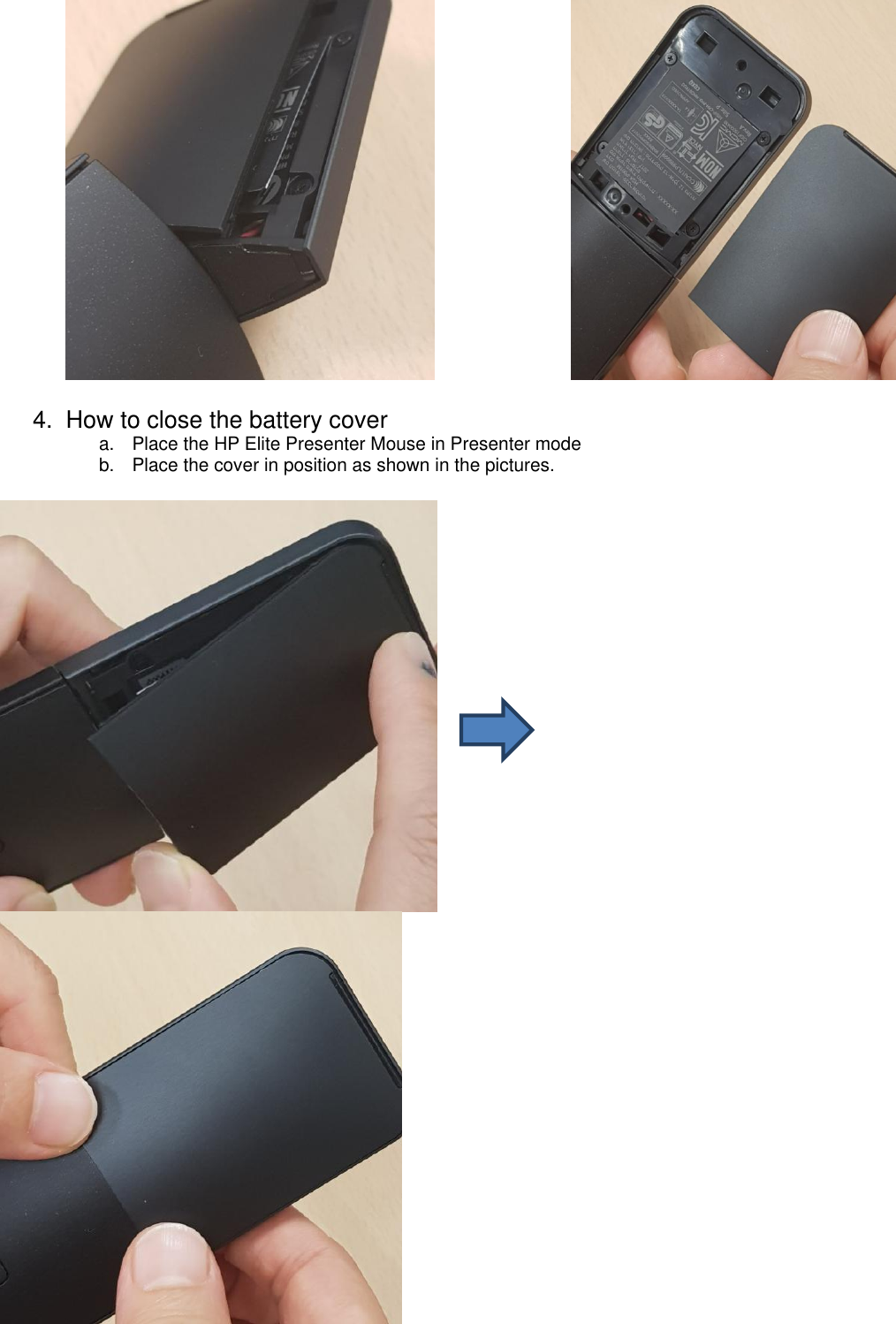                        4.  How to close the battery cover a.  Place the HP Elite Presenter Mouse in Presenter mode b.  Place the cover in position as shown in the pictures.                         