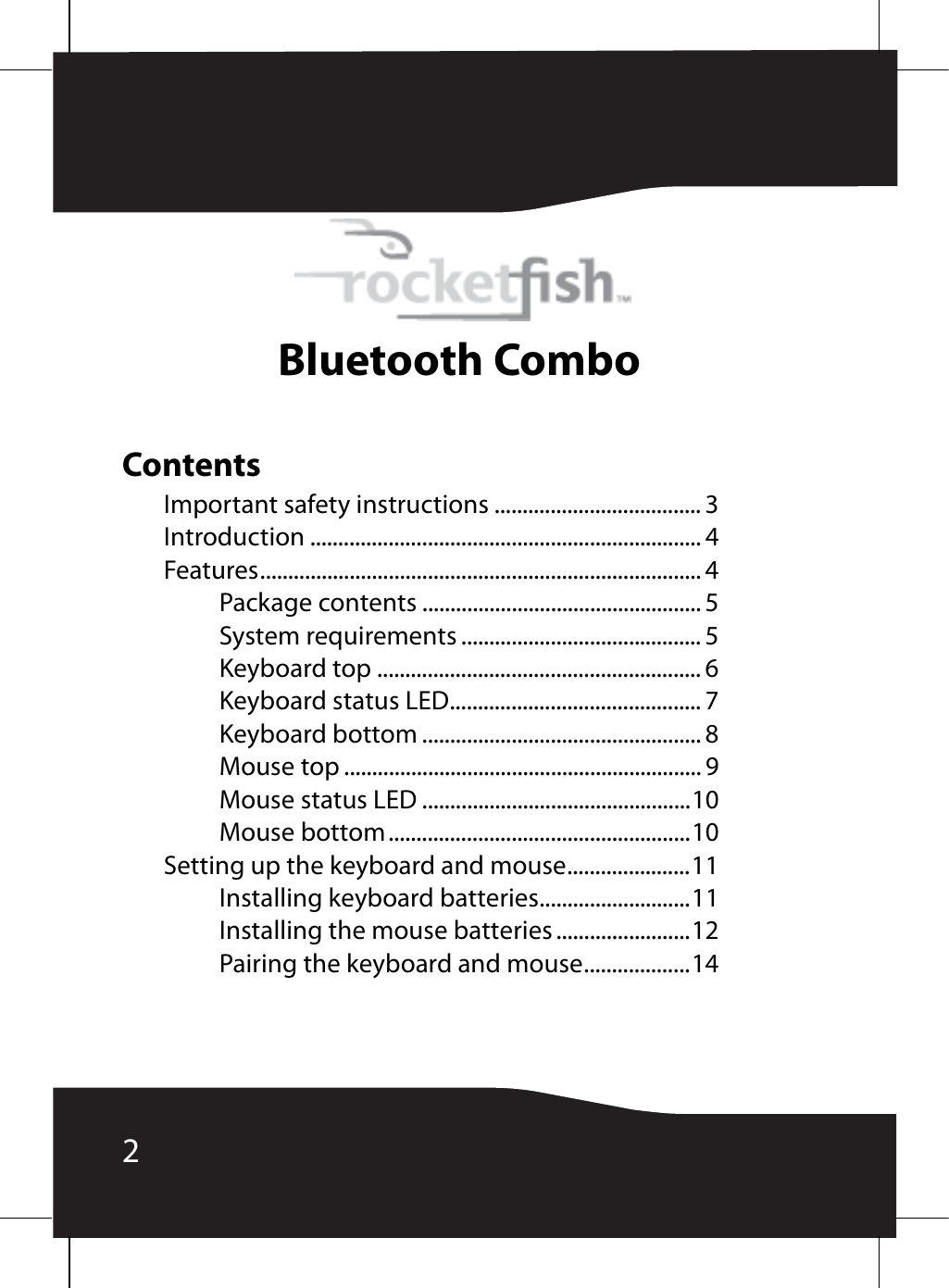 2Bluetooth ComboContentsImportant safety instructions ..................................... 3Introduction ...................................................................... 4Features............................................................................... 4Package contents .................................................. 5System requirements ........................................... 5Keyboard top .......................................................... 6Keyboard status LED............................................. 7Keyboard bottom .................................................. 8Mouse top ................................................................ 9Mouse status LED ................................................10Mouse bottom......................................................10Setting up the keyboard and mouse......................11Installing keyboard batteries...........................11Installing the mouse batteries ........................12Pairing the keyboard and mouse...................14