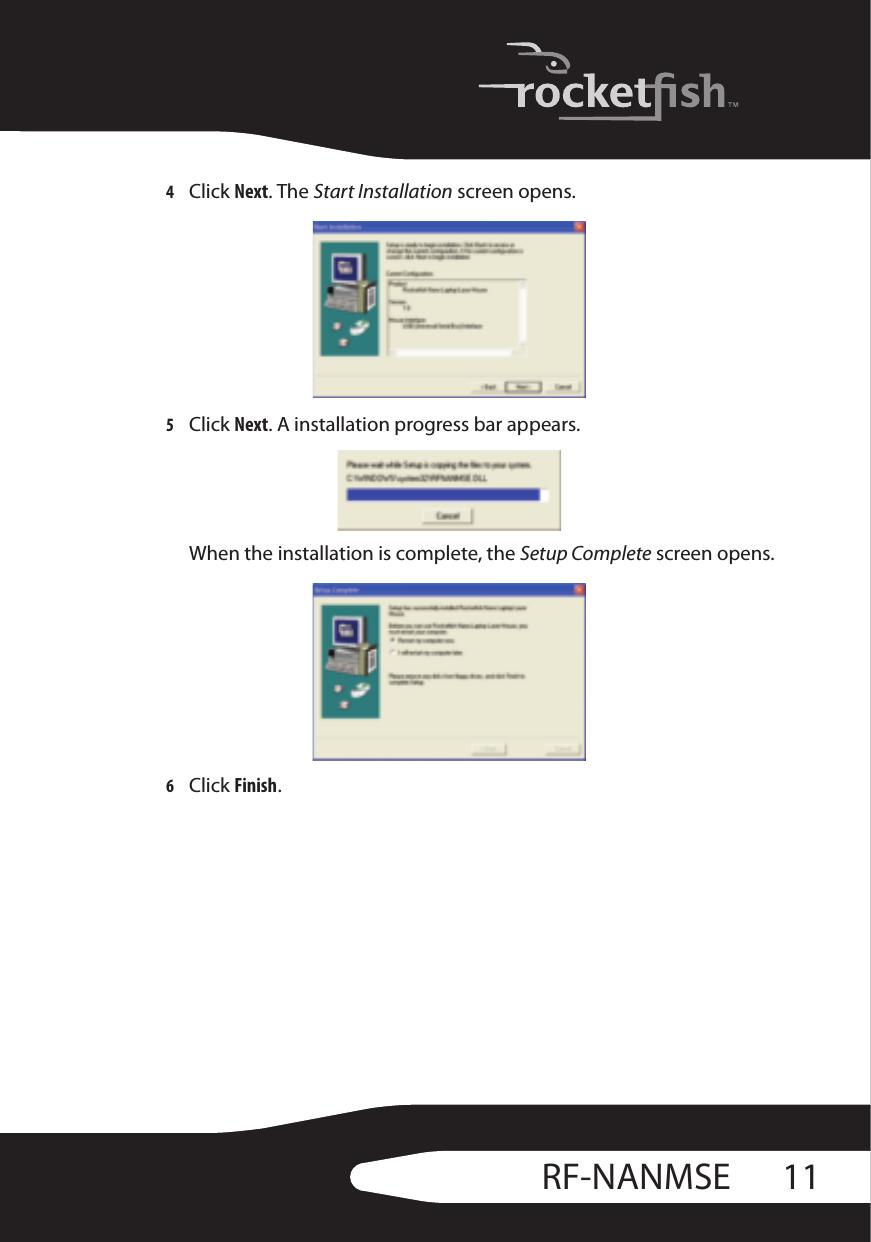 11RF-NANMSE4Click Next. The Start Installation screen opens.5Click Next. A installation progress bar appears.When the installation is complete, the Setup Complete screen opens.6Click Finish. 