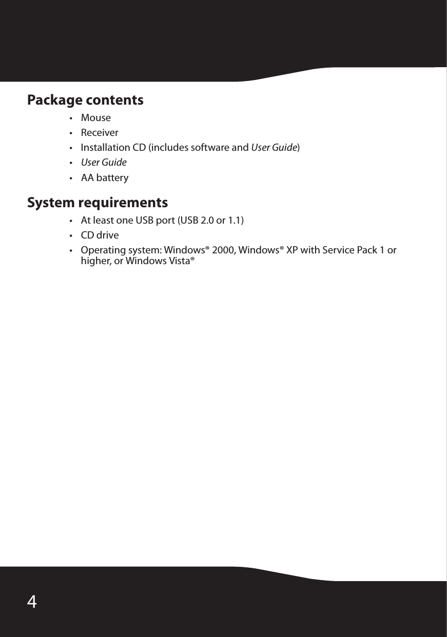 4Package contents•Mouse• Receiver• Installation CD (includes software and User Guide)•User Guide• AA batterySystem requirements• At least one USB port (USB 2.0 or 1.1)•CD drive• Operating system: Windows® 2000, Windows® XP with Service Pack 1 or higher, or Windows Vista®