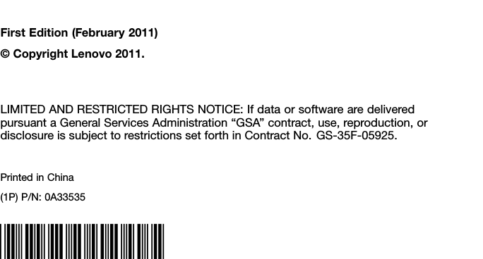FirstEdition(February2011)©CopyrightLenovo2011.LIMITEDANDRESTRICTEDRIGHTSNOTICE:Ifdataorsoftwarearedelivered pursuantaGeneralServicesAdministration“GSA”contract,use,reproduction,or disclosureissubjecttorestrictionssetforthinContractNo.GS-35F-05925.PrintedinChina(1P)P/N:0A33535*0A33535*