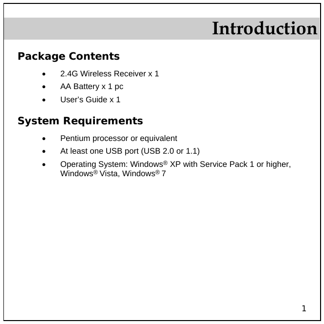 1 Introduction Package Contents •  2.4G Wireless Receiver x 1 •  AA Battery x 1 pc •  User’s Guide x 1 System Requirements •  Pentium processor or equivalent •  At least one USB port (USB 2.0 or 1.1) •  Operating System: Windows® XP with Service Pack 1 or higher, Windows® Vista, Windows® 7  