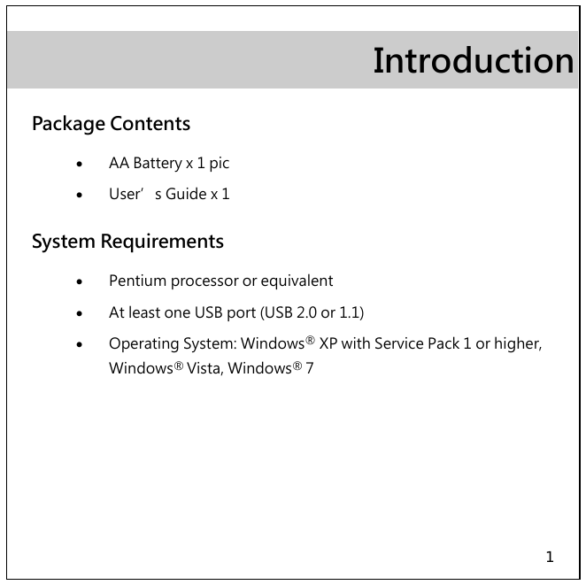 1 Introduction Package Contents • AA Battery x 1 pic • User’s Guide x 1 System Requirements • Pentium processor or equivalent • At least one USB port (USB 2.0 or 1.1) • Operating System: Windows® XP with Service Pack 1 or higher, Windows® Vista, Windows® 7  