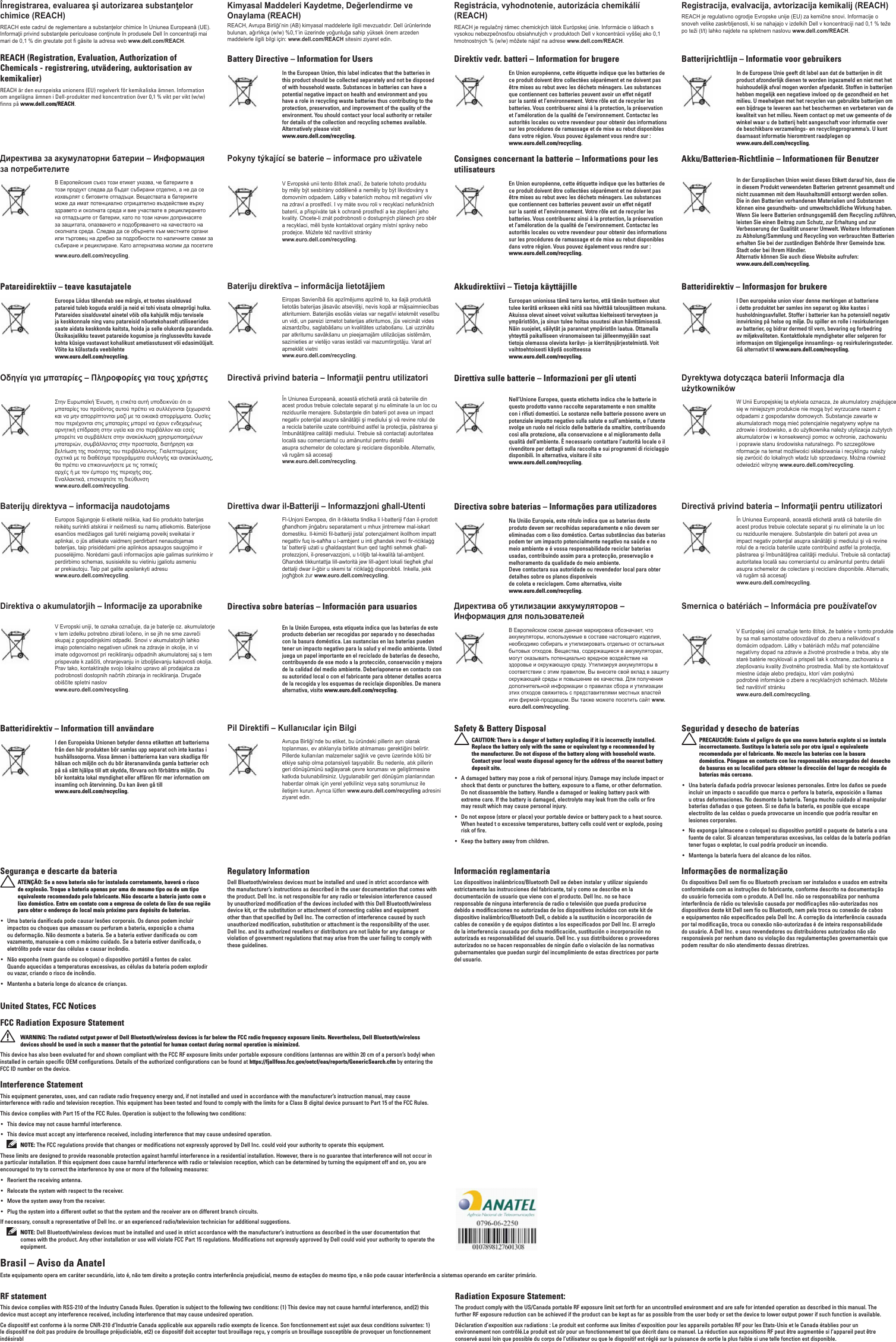 Înregistrarea, evaluarea şi autorizarea substanţelor chimice (REACH)REACH este cadrul de reglementare a substanţelor chimice în Uniunea Europeană (UE). Informaţii privind substanţele periculoase conţinute în produsele Dell în concentraţii mai mari de 0,1 % din greutate pot fi găsite la adresa web www.dell.com/REACH.Kimyasal Maddeleri Kaydetme, Değerlendirme ve Onaylama (REACH)REACH, Avrupa Birliği’nin (AB) kimyasal maddelerle ilgili mevzuatıdır. Dell ürünlerinde bulunan, ağırlıkça (w/w) %0,1’in üzerinde yoğunluğa sahip yüksek önem arzeden maddelerle ilgili bilgi için: www. dell. com/REACH sitesini ziyaret edin.Registrácia, vyhodnotenie, autorizácia chemikálií (REACH)REACH je regulačný rámec chemických látok Európskej únie. Informácie o látkach s vysokou nebezpečnosťou obsiahnutých v produktoch Dell v koncentrácii vyššej ako 0,1 hmotnostných % (w/w) môžete nájsť na adrese www.dell.com/REACH.Registracija, evalvacija, avtorizacija kemikalij (REACH)REACH je regulativno ogrodje Evropske unije (EU) za kemične snovi. Informacije o snoveh velike zaskrbljenosti, ki se nahajajo v izdelkih Dell v koncentraciji nad 0,1 % teže po teži (t/t) lahko najdete na spletnem naslovu www.dell.com/REACH.REACH (Registration, Evaluation, Authorization of Chemicals - registrering, utvädering, auktorisation av kemikalier)REACH är den europeiska unionens (EU) regelverk för kemikaliska ämnen. Information om angelägna ämnen i Dell-produkter med koncentration över 0,1 % vikt per vikt (w/w) finns på www. dell. com/ REACH.Battery Directive – Information for UsersIn the European Union, this label indicates that the batteries in this product should be collected separately and not be disposed of with household waste. Substances in batteries can have a potential negative impact on health and environment and you have a role in recycling waste batteries thus contributing to the protection, preservation, and improvement of the quality of the environment. You should contact your local authority or retailer for details of the collection and recycling schemes available. Alternatively please visit  www.euro.dell.com/recycling.Direktiv vedr. batteri – Information for brugereEn Union européenne, cette étiquette indique que les batteries de ce produit doivent être collectées séparément et ne doivent pas être mises au rebut avec les déchets ménagers. Les substances que contiennent ces batteries peuvent avoir un effet négatif sur la santé et l’environnement. Votre rôle est de recycler les batteries. Vous contribuerez ainsi à la protection, la préservation et l’améloration de la qualité de l’environnement. Contactez les autorités locales ou votre revendeur pour obtenir des informations sur les procédures de ramassage et de mise au rebut disponibles dans votre région. Vous pouvez également vous rendre sur :  www.euro.dell.com/recycling.Batterijrichtlijn – Informatie voor gebruikersIn de Europese Unie geeft dit label aan dat de batterijen in dit product afzonderlijk dienen te worden ingezameld en niet met het huishoudelijk afval mogen worden afgedankt. Stoffen in batterijen hebben mogelijk een negatieve invloed op de gezondheid en het milieu. U meehelpen met het recyclen van gebruikte batterijen om een bijdrage te leveren aan het beschermen en verbeteren van de kwaliteit van het milieu. Neem contact op met uw gemeente of de winkel waar u de batterij hebt aangeschaft voor informatie over de beschikbare verzamelings- en recyclingprogramma’s. U kunt daarnaast informatie hieromtrent raadplegen op  www.euro.dell.com/recycling.Директива за акумулаторни батерии – Информация за потребителитеВ Европейския съюз този етикет указва, че батериите в този продукт следва да бъдат събирани отделно, а не да се изхвърлят с битовите отпадъци. Веществата в батериите може да имат потенциално отрицателно въздействие върху здравето и околната среда и вие участвате в рециклирането на отпадъците от батерии, като по този начин допринасяте за защитата, опазването и подобряването на качеството на околната среда. Следва да се обърнете към местните органи или търговец на дребно за подробности по наличните схеми за събиране и рециклиране. Като алтернатива молим да посетите www.euro.dell.com/recycling. Pokyny týkající se baterie – informace pro uživatele   V Evropské unii tento štítek značí, že baterie tohoto produktu by měly být sesbírány odděleně a neměly by být likvidovány s domovním odpadem. Látky v bateriích mohou mít negativní vliv na zdraví a prostředí. I vy máte svou roli v recyklaci nefunkčních baterií, a přispíváte tak k ochraně prostředí a ke zlepšení jeho kvality. Chcete-li znát podrobnosti o dostupných plánech pro sběr a recyklaci, měli byste kontaktovat orgány místní správy nebo prodejce. Můžete též navštívit stránky www.euro.dell.com/recycling. Consignes concernant la batterie – Informations pour les utilisateursEn Union européenne, cette étiquette indique que les batteries de ce produit doivent être collectées séparément et ne doivent pas être mises au rebut avec les déchets ménagers. Les substances que contiennent ces batteries peuvent avoir un effet négatif sur la santé et l’environnement. Votre rôle est de recycler les batteries. Vous contribuerez ainsi à la protection, la préservation et l’améloration de la qualité de l’environnement. Contactez les autorités locales ou votre revendeur pour obtenir des informations sur les procédures de ramassage et de mise au rebut disponibles dans votre région. Vous pouvez également vous rendre sur :  www.euro.dell.com/recycling. Akku/Batterien-Richtlinie – Informationen für Benutzer In der Europäischen Union weist dieses Etikett darauf hin, dass die in diesem Produkt verwendeten Batterien getrennt gesammelt und nicht zusammen mit dem Haushaltsmüll entsorgt werden sollen. Die in den Batterien vorhandenen Materialien und Substanzen können eine gesundheits- und umweltschädliche Wirkung haben. Wenn Sie leere Batterien ordnungsgemäß dem Recycling zuführen, leisten Sie einen Beitrag zum Schutz, zur Erhaltung und zur Verbesserung der Qualität unserer Umwelt. Weitere Informationen zu Abholung/Sammlung und Recycling von verbrauchten Batterien erhalten Sie bei der zuständigen Behörde Ihrer Gemeinde bzw. Stadt oder bei Ihrem Händler.  Alternativ können Sie auch diese Website aufrufen:  www.euro.dell.com/recycling.Patareidirektiiv – teave kasutajateleEuroopa Liidus tähendab see märgis, et tootes sisalduvad patareid tuleb koguda eraldi ja neid ei tohi visata olmeprügi hulka. Patareides sisalduvatel ainetel võib olla kahjulik mõju tervisele ja keskkonnale ning vanu patareisid nõuetekohaselt utiliseerides saate aidata keskkonda kaitsta, hoida ja selle olukorda parandada. Üksikasjalikku teavet patareide kogumise ja ringlussevõtu kavade kohta küsige vastavast kohalikust ametiasutusest või edasimüüjalt. Võite ka külastada veebilehte  www.euro.dell.com/recycling.Bateriju direktīva – informācija lietotājiemEiropas Savienībā šis apzīmējums apzīmē to, ka šajā produktā lietotās baterijas jāsavāc atsevišķi, nevis kopā ar mājsaimniecības atkritumiem. Baterijās esošās vielas var negatīvi ietekmēt veselību un vidi, un pareizi izmetot baterijas atkritumos, jūs veicināt vides aizsardzību, saglabāšanu un kvalitātes uzlabošanu. Lai uzzinātu par atkritumu savākšanu un pieejamajām utilizācijas sistēmām, sazinieties ar vietējo varas iestādi vai mazumtirgotāju. Varat arī apmeklēt vietni  www.euro.dell.com/recycling.Akkudirektiivi – Tietoja käyttäjilleEuroopan unionissa tämä tarra kertoo, että tämän tuotteen akut tulee kerätä erikseen eikä niitä saa hävittää talousjätteen mukana. Akuissa olevat aineet voivat vaikuttaa kielteisesti terveyteen ja ympäristöön, ja sinun tulee hoitaa osuutesi akun hävittämisessä. Näin suojelet, säilytät ja parannat ympäristön laatua. Ottamalla yhteyttä paikalliseen viranomaiseen tai jälleenmyyjään saat tietoja olemassa olevista keräys- ja kierrätysjärjestelmistä. Voit vaihtoehtoisesti käydä osoitteessa  www.euro.dell.com/recycling.Batteridirektiv – Informasjon for brukereI Den europeiske union viser denne merkingen at batteriene i dette produktet bør samles inn separat og ikke kastes i husholdningsavfallet. Stoffer i batterier kan ha potensiell negativ innvirkning på helse og miljø. Du spiller en rolle i resirkuleringen av batterier, og bidrar dermed til vern, bevaring og forbedring av miljøkvaliteten. Kontaktlokale myndigheter eller selgeren for informasjon om tilgjengelige innsamlings- og resirkuleringssteder. Gå alternativt til www.euro.dell.com/recycling.Οδηγία για μπαταρίες – Πληροφορίες για τους χρήστες Στην Ευρωπαϊκή Ένωση, η ετικέτα αυτή υποδεικνύει ότι οι μπαταρίες του προϊόντος αυτού πρέπει να συλλέγονται ξεχωριστά και να μην απορρίπτονται μαζί με τα οικιακά απορρίμματα. Ουσίες που περιέχονται στις μπαταρίες μπορεί να έχουν ενδεχομένως αρνητική επίδραση στην υγεία και στο περιβάλλον και εσείς μπορείτε να συμβάλλετε στην ανακύκλωση χρησιμοποιημένων μπαταριών, συμβάλλοντας στην προστασία, διατήρηση και βελτίωση της ποιότητας του περιβάλλοντος. Γιαλεπτομέρειες σχετικά με τα διαθέσιμα προγράμματα συλλογής και ανακύκλωσης,  θα πρέπει να επικοινωνήσετε με τις τοπικές  αρχές ή με τον έμπορο της περιοχής σας.  Εναλλακτικά, επισκεφτείτε τη διεύθυνση  www.euro.dell.com/recycling.Directivă privind bateria – Informaţii pentru utilizatori În Uniunea Europeană, această etichetă arată că bateriile din acest produs trebuie colectate separat şi nu eliminate la un loc cu reziduurile menajere. Substanţele din baterii pot avea un impact negativ potenţial asupra sănătăţii şi mediului şi vă revine rolul de a recicla bateriile uzate contribuind astfel la protecţia, păstrarea şi îmbunătăţirea calităţii mediului. Trebuie să contactaţi autoritatea locală sau comerciantul cu amănuntul pentru detalii  asupra schemelor de colectare şi reciclare disponibile. Alternativ, vă rugăm să accesaţi  www.euro.dell.com/recycling.Direttiva sulle batterie – Informazioni per gli utenti Nell’Unione Europea, questa etichetta indica che le batterie in questo prodotto vanno raccolte separatamente e non smaltite con i rifiuti domestici. Le sostanze nelle batterie possono avere un potenziale impatto negativo sulla salute e sull’ambiente, e l’utente svolge un ruolo nel riciclo delle batterie da smaltire, contribuendo così alla protezione, alla conservazione e al miglioramento della qualità dell’ambiente. È necessario contattare l’autorità locale o il rivenditore per dettagli sulla raccolta e sui programmi di riciclaggio disponibili. In alternativa, visitare il sito  www.euro.dell.com/recycling.Dyrektywa dotycząca baterii Informacja dla użytkownikówW Unii Europejskiej ta etykieta oznacza, że akumulatory znajdujące się w niniejszym produkcie nie mogą być wyrzucane razem z odpadami z gospodarstw domowych. Substancje zawarte w akumulatorach mogą mieć potencjalnie negatywny wpływ na zdrowie i środowisko, a do użytkownika należy utylizacja zużytych akumulatorów i w konsekwencji pomoc w ochronie, zachowaniu i poprawie stanu środowiska naturalnego. Po szczegółowe nformacje na temat możliwości składowania i recyklingu należy się zwrócić do lokalnych władz lub sprzedawcy. Można również odwiedzić witrynę www.euro.dell.com/recycling.Baterijų direktyva – informacija naudotojamsEuropos Sąjungoje ši etiketė reiškia, kad šio produkto baterijas reikėtų surinkti atskirai ir neišmesti su namų atliekomis. Baterijose esančios medžiagos gali turėti neigiamą poveikį sveikatai ir aplinkai, o jūs atliekate vaidmenį perdirbant nenaudojamas baterijas, taip prisidėdami prie aplinkos apsaugos saugojimo ir puoselėjimo. Norėdami gauti informacijos apie galimas surinkimo ir perdirbimo schemas, susisiekite su vietiniu įgaliotu asmeniu  ar prekiautoju. Taip pat galite apsilankyti adresu  www.euro.dell.com/recycling.Direttiva dwar il-Batteriji – Informazzjoni għall-UtentiFl-Unjoni Ewropea, din it-tikketta tindika li l-batteriji f’dan il-prodott għandhom jinġabru separatament u mhux jintremew mal-iskart domestiku. Il-kimiċi fil-batteriji jista’ potenzjalment ikollhom impatt negattiv fuq is-saħħa u l-ambjent u inti għandek irwol fir-riċiklaġġ ta’ batteriji użati u għaldaqstant tkun qed tagħti sehmek għall-protezzjoni, il-preservazzjoni, u t-titjib tal-kwalità tal-ambjent. Għandek tikkuntattja lill-awtorità jew lill-aġent lokali tiegħek għal dettalji dwar il-ġbir u skemi ta’ riċiklaġġ disponibbli. Inkella, jekk jogħġbok żur www.euro.dell.com/recycling.Directiva sobre baterias – Informações para utilizadoresNa União Europeia, este rótulo indica que as baterias deste produto devem ser recolhidas separadamente e não devem ser eliminadas com o lixo doméstico. Certas substâncias das baterias podem ter um impacto potencialmente negativo na saúde e no meio ambiente e é vossa responsabilidade reciclar baterias usadas, contribuindo assim para a protecção, preservação e melhoramento da qualidade do meio ambiente.  Deve contactara sua autoridade ou revendedor local para obter detalhes sobre os planos disponíveis  de coleta e reciclagem. Como alternativa, visite  www.euro.dell.com/recycling. Directivă privind bateria – Informaţii pentru utilizatoriÎn Uniunea Europeană, această etichetă arată că bateriile din acest produs trebuie colectate separat şi nu eliminate la un loc cu reziduurile menajere. Substanţele din baterii pot avea un impact negativ potenţial asupra sănătăţii şi mediului şi vă revine rolul de a recicla bateriile uzate contribuind astfel la protecţia, păstrarea şi îmbunătăţirea calităţii mediului. Trebuie să contactaţi autoritatea locală sau comerciantul cu amănuntul pentru detalii asupra schemelor de colectare şi reciclare disponibile. Alternativ, vă rugăm să accesaţi  www.euro.dell.com/recycling.Direktiva o akumulatorjih – Informacije za uporabnike V Evropski uniji, te oznaka označuje, da je baterije oz. akumulatorje v tem izdelku potrebno zbirati ločeno, in se jih ne sme zavreči skupaj z gospodinjskimi odpadki. Snovi v akumulatorjih lahko imajo potencialno negativen učinek na zdravje in okolje, in vi imate odgovornost pri recikliranju odpadnih akumulatorej saj s tem prispevate k zaščiti, ohranjevanju in izboljševanju kakovosti okolja.  Prav tako, kontaktirajte svojo lokalno upravo ali prodajalca za podrobnosti dostopnih načrtih zbiranja in recikliranja. Drugače obiščite spletni naslov  www.euro.dell.com/recycling.Directiva sobre baterías – Información para usuarios En la Unión Europea, esta etiqueta indica que las baterías de este producto deberían ser recogidas por separado y no desechadas con la basura doméstica. Las sustancias en las baterías pueden tener un impacto negativo para la salud y el medio ambiente. Usted juega un papel importante en el reciclado de baterías de desecho, contribuyendo de ese modo a la protección, conservación y mejora de la calidad del medio ambiente. Deberíaponerse en contacto con su autoridad local o con el fabricante para obtener detalles acerca de la recogida y los esquemas de reciclaje disponibles. De manera alternativa, visite www.euro.dell.com/recycling.Директива об утилизации аккумуляторов –  Информация для пользователейВ Европейском союзе данная маркировка обозначает, что аккумуляторы, используемые в составе настоящего изделия, необходимо собирать и утилизировать отдельно от остальных бытовых отходов. Вещества, содержащиеся в аккумуляторах, могут оказывать потенциально вредное воздействие на здоровье и окружающую среду. Утилизируя аккумуляторы в соответствии с этим правилом, Вы внесете свой вклад в защиту окружающей среды и повышение ее качества. Для получения дополнительной информации о правилах сбора и утилизации этих отходов свяжитесь с представителями местных властей или фирмой-продавцом. Вы также можете посетить сайт www.euro.dell.com/recycling.Smernica o batériách – Informácia pre používateľov  V Európskej únii označuje tento štítok, že batérie v tomto produkte by sa mali samostatne odovzdávať do zberu a nelikvidovať s domácim odpadom. Látky v batériách môžu mať potenciálne negatívny dopad na zdravie a životné prostredie a treba, aby ste staré batérie recyklovali a prispeli tak k ochrane, zachovaniu a zlepšovaniu kvality životného prostredia. Mali by ste kontaktovať miestne údaje alebo predajcu, ktorí vám poskytnú  podrobné informácie o zbere a recyklačných schémach. Môžete tiež navštíviť stránku  www.euro.dell.com/recycling.Batteridirektiv – Information till användareI den Europeiska Unionen betyder denna etiketten att batterierna från den här produkten bör samlas upp separat och inte kastas i hushållssoporna. Vissa ämnen i batterierna kan vara skadliga för hälsan och miljön och du bör återananvända gamla batterier och på så sätt hjälpa till att skydda, förvara och förbättra miljön. Du bör kontakta lokal myndighet eller affären för mer information om insamling och återvinning. Du kan även gå till  www.euro.dell.com/recycling. Pil Direktifi – Kullanıcılar için BilgiAvrupa Birliği’nde bu etiket, bu üründeki pillerin ayrı olarak toplanması, ev atıklarıyla birlikte atılmaması gerektiğini belirtir. Pillerde kullanılan malzemeler sağlık ve çevre üzerinde kötü bir etkiye sahip olma potansiyeli taşıyabilir. Bu nedenle, atık pillerin geri dönüşümünü sağlayarak çevre koruması ve geliştirmesine katkıda bulunabilirsiniz. Uygulanabilir geri dönüşüm planlarından haberdar olmak için yerel yetkiliniz veya satış sorumlunuz ile iletişim kurun. Ayrıca lütfen www.euro.dell.com/recycling adresini ziyaret edin. Safety &amp; Battery DisposalCAUTION: There is a danger of battery exploding if it is incorrectly installed. Replace the battery only with the same or equivalent typ e recommended by the manufacturer. Do not dispose of the battery along with household waste. Contact your local waste disposal agency for the address of the nearest battery deposit site.• A damaged battery may pose a risk of personal injury. Damage may include impact or shock that dents or punctures the battery, exposure to a flame, or other deformation. Do not disassemble the battery. Handle a damaged or leaking battery pack with extreme care. If the battery is damaged, electrolyte may leak from the cells or fire may result which may cause personal injury.• Do not expose (store or place) your portable device or battery pack to a heat source. When heated t o excessive temperatures, battery cells could vent or explode, posing risk of fire.• Keep the battery away from children.Seguridad y desecho de bateríasPRECAUCIÓN: Existe el peligro de que una nueva batería explote si se instala incorrectamente. Sustituya la batería solo por otra igual o equivalente recomendada por el fabricante. No mezcle las baterías con la basura doméstica. Póngase en contacto con los responsables encargados del desecho de basuras en su localidad para obtener la dirección del lugar de recogida de baterías más cercano.• Una batería dañada podría provocar lesiones personales. Entre los daños se puede incluir un impacto o sacudido que marca o perfora la batería, exposición a llamas u otras deformaciones. No desmonte la batería. Tenga mucho cuidado al manipular baterías dañadas o que goteen. Si se daña la batería, es posible que escape electrolito de las celdas o pueda provocarse un incendio que podría resultar en lesiones corporales.• No exponga (almacene o coloque) su dispositivo portátil o paquete de batería a una fuente de calor. Si alcanzan temperaturas excesivas, las celdas de la batería podrían tener fugas o explotar, lo cual podría producir un incendio. • Mantenga la batería fuera del alcance de los niños.Segurança e descarte da bateriaATENÇÃO: Se a nova bateria não for instalada corretamente, haverá o risco de explosão. Troque a bateria apenas por uma do mesmo tipo ou de um tipo equivalente recomendado pelo fabricante. Não descarte a bateria junto com o lixo doméstico. Entre em contato com a empresa de coleta de lixo de sua região para obter o endereço do local mais próximo para depósito de baterias.• Uma bateria danificada pode causar lesões corporais. Os danos podem incluir impactos ou choques que amassam ou perfuram a bateria, exposição a chama ou deformação. Não desmonte a bateria. Se a bateria estiver danificada ou com vazamento, manuseie-a com o máximo cuidado. Se a bateria estiver danificada, o eletrólito pode vazar das células e causar incêndio.• Não exponha (nem guarde ou coloque) o dispositivo portátil a fontes de calor. Quando aquecidas a temperaturas excessivas, as células da bateria podem explodir ou vazar, criando o risco de incêndio.• Mantenha a bateria longe do alcance de crianças.Regulatory InformationDell Bluetooth/wireless devices must be installed and used in strict accordance with the manufacturer’s instructions as described in the user documentation that comes with the product. Dell Inc. is not responsible for any radio or television interference caused by unauthorized modification of the devices included with this Dell Bluetooth/wireless device kit, or the substitution or attachment of connecting cables and equipment other than that specified by Dell Inc. The correction of interference caused by such unauthorized modification, substitution or attachment is the responsibility of the user. Dell Inc. and its authorized resellers or distributors are not liable for any damage or violation of government regulations that may arise from the user failing to comply with these guidelines.Información reglamentariaLos dispositivos inalámbricos/Bluetooth Dell se deben instalar y utilizar siguiendo estrictamente las instrucciones del fabricante, tal y como se describe en la documentación de usuario que viene con el producto. Dell Inc. no se hace responsable de ninguna interferencia de radio o televisión que pueda producirse debido a modificaciones no autorizadas de los dispositivos incluidos con este kit de dispositivo inalámbrico/Bluetooth Dell, o debido a la sustitución o incorporación de cables de conexión y de equipos distintos a los especificados por Dell Inc. El arreglo de la interferencia causada por dicha modificación, sustitución o incorporación no autorizada es responsabilidad del usuario. Dell Inc. y sus distribuidores o proveedores autorizados no se hacen responsables de ningún daño o violación de las normativas gubernamentales que puedan surgir del incumplimiento de estas directrices por parte del usuario.Informações de normalizaçãoOs dispositivos Dell sem fio ou Bluetooth precisam ser instalados e usados em estreita conformidade com as instruções do fabricante, conforme descrito na documentação do usuário fornecida com o produto. A Dell Inc. não se responsabiliza por nenhuma interferência de rádio ou televisão causada por modificações não-autorizadas nos dispositivos deste kit Dell sem fio ou Bluetooth, nem pela troca ou conexão de cabos e equipamentos não especificados pela Dell Inc. A correção da interferência causada por tal modificação, troca ou conexão não-autorizadas é de inteira responsabilidade do usuário. A Dell Inc. e seus revendedores ou distribuidores autorizados não são responsáveis por nenhum dano ou violação das regulamentações governamentais que podem resultar do não atendimento dessas diretrizes.United States, FCC Notices FCC Radiation Exposure StatementWARNING: The radiated output power of Dell Bluetooth/wireless devices is far below the FCC radio frequency exposure limits. Nevertheless, Dell Bluetooth/wireless devices should be used in such a manner that the potential for human contact during normal operation is minimized.This device has also been evaluated for and shown compliant with the FCC RF exposure limits under portable exposure conditions (antennas are within 20 cm of a person’s body) when installed in certain specific OEM configurations. Details of the authorized configurations can be found at https://fjallfoss.fcc.gov/oetcf/eas/reports/GenericSearch.cfm by entering the FCC ID number on the device.Interference StatementThis equipment generates, uses, and can radiate radio frequency energy and, if not installed and used in accordance with the manufacturer’s instruction manual, may cause interference with radio and television reception. This equipment has been tested and found to comply with the limits for a Class B digital device pursuant to Part 15 of the FCC Rules.This device complies with Part 15 of the FCC Rules. Operation is subject to the following two conditions:• This device may not cause harmful interference.• This device must accept any interference received, including interference that may cause undesired operation.NOTE: The FCC regulations provide that changes or modifications not expressly approved by Dell Inc. could void your authority to operate this equipment.These limits are designed to provide reasonable protection against harmful interference in a residential installation. However, there is no guarantee that interference will not occur in a particular installation. If this equipment does cause harmful interference with radio or television reception, which can be determined by turning the equipment off and on, you are encouraged to try to correct the interference by one or more of the following measures: • Reorient the receiving antenna.• Relocate the system with respect to the receiver.• Move the system away from the receiver.• Plug the system into a different outlet so that the system and the receiver are on different branch circuits.If necessary, consult a representative of Dell Inc. or an experienced radio/television technician for additional suggestions. NOTE: Dell Bluetooth/wireless devices must be installed and used in strict accordance with the manufacturer’s instructions as described in the user documentation that comes with the product. Any other installation or use will violate FCC Part 15 regulations. Modifications not expressly approved by Dell could void your authority to operate the equipment.Brasil – Aviso da AnatelEste equipamento opera em caráter secundário, isto é, não tem direito a proteção contra interferência prejudicial, mesmo de estações do mesmo tipo, e não pode causar interferência a sistemas operando em caráter primário.RF statementThis device complies with RSS-210 of the Industry Canada Rules. Operation is subject to the following two conditions: (1) This device may not cause harmful interference, and(2) this device must accept any interference received, including interference that may cause undesired operation.Ce dispositif est conforme à la norme CNR-210 d’Industrie Canada applicable aux appareils radio exempts de licence. Son fonctionnement est sujet aux deux conditions suivantes: 1) le dispositif ne doit pas produire de brouillage préjudiciable, et2) ce dispositif doit accepter tout brouillage reçu, y compris un brouillage susceptible de provoquer un fonctionnement indésirablRadiation Exposure Statement:The product comply with the US/Canada portable RF exposure limit set forth for an uncontrolled environment and are safe for intended operation as described in this manual. The further RF exposure reduction can be achieved if the product can be kept as far as possible from the user body or set the device to lower output power if such function is available.Déclaration d’exposition aux radiations : Le produit est conforme aux limites d’exposition pour les appareils portables RF pour les Etats-Unis et le Canada établies pour un environnement non contrôlé.Le produit est sûr pour un fonctionnement tel que décrit dans ce manuel. La réduction aux expositions RF peut être augmentée si l’appareil peut être conservé aussi loin que possible du corps de l’utilisateur ou que le dispositif est réglé sur la puissance de sortie la plus faible si une telle fonction est disponible.