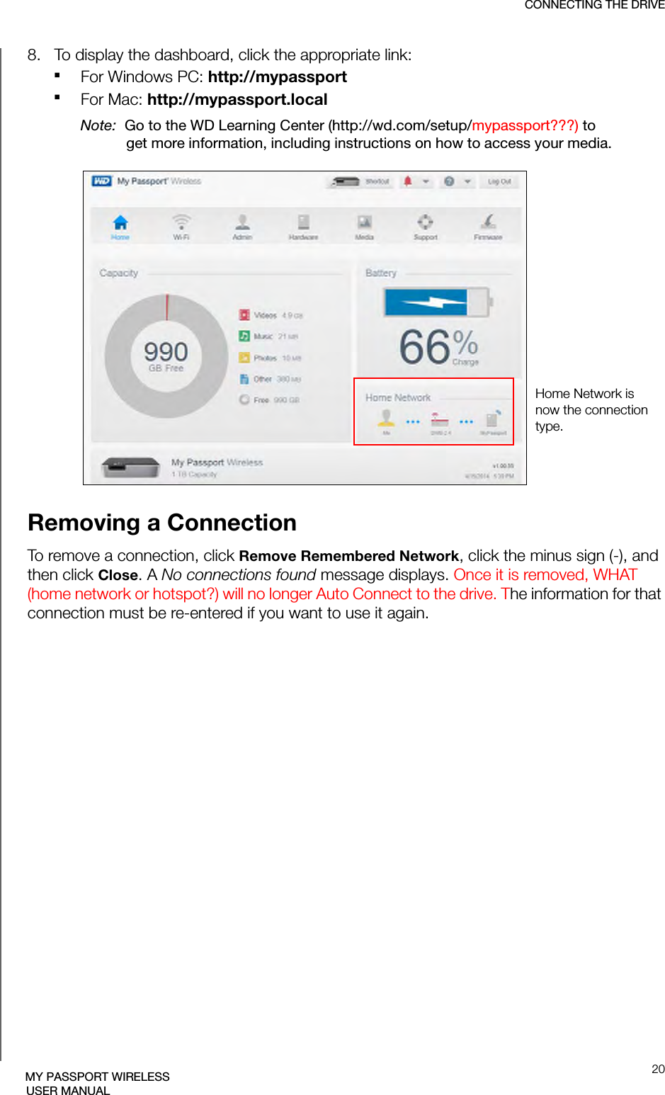 CONNECTING THE DRIVE20MY PASSPORT WIRELESSUSER MANUAL8.   To display the dashboard, click the appropriate link:For Windows PC: http://mypassportFor Mac: http://mypassport.localNote:  Go to the WD Learning Center (http://wd.com/setup/mypassport???) to get more information, including instructions on how to access your media.Removing a ConnectionTo remove a connection, click Remove Remembered Network, click the minus sign (-), and then click Close. A No connections found message displays. Once it is removed, WHAT (home network or hotspot?) will no longer Auto Connect to the drive. The information for that connection must be re-entered if you want to use it again.Home Network is now the connectiontype.