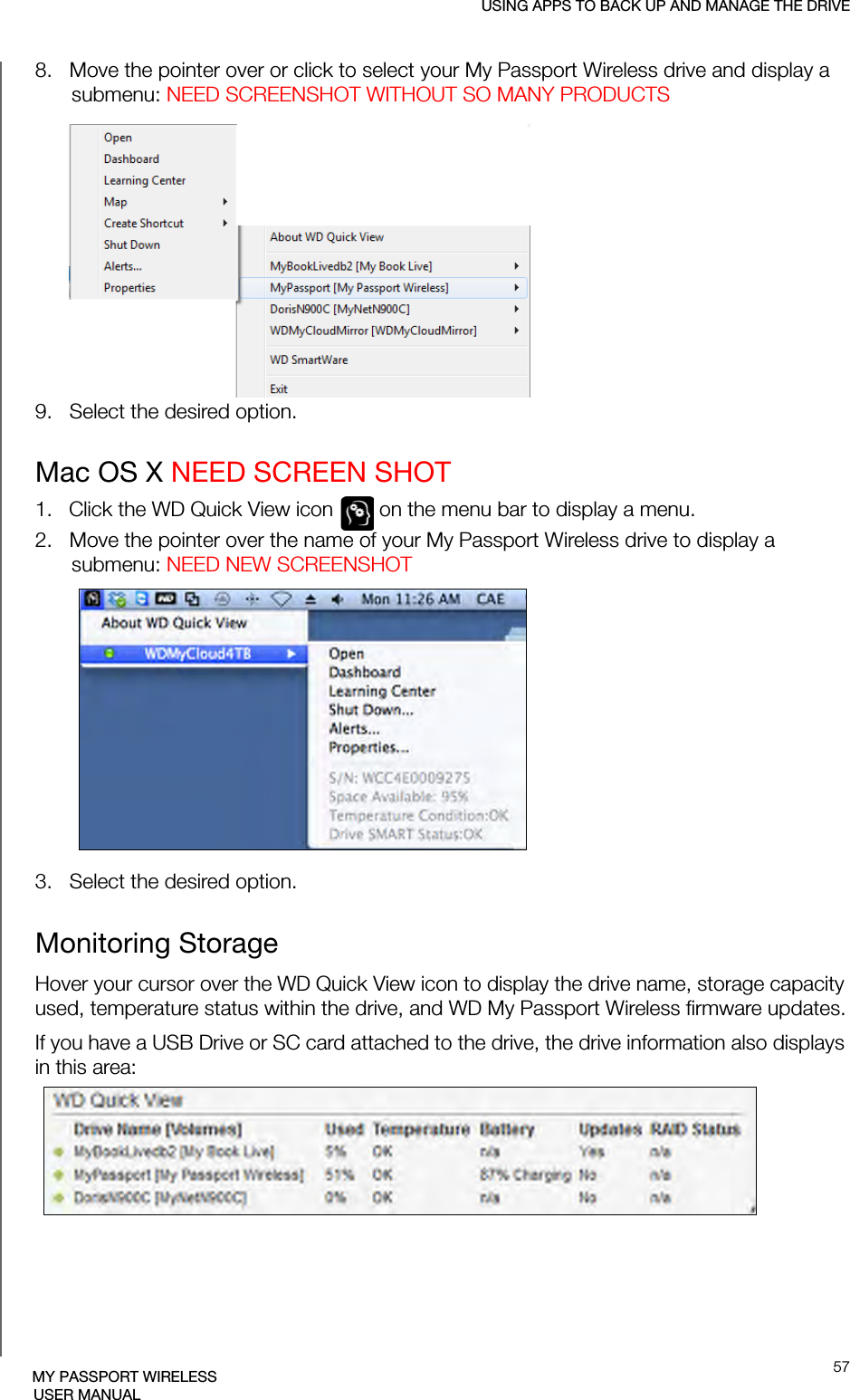 USING APPS TO BACK UP AND MANAGE THE DRIVE57MY PASSPORT WIRELESSUSER MANUAL8.   Move the pointer over or click to select your My Passport Wireless drive and display a submenu: NEED SCREENSHOT WITHOUT SO MANY PRODUCTS9.   Select the desired option.Mac OS X NEED SCREEN SHOT1.   Click the WD Quick View icon   on the menu bar to display a menu.2.   Move the pointer over the name of your My Passport Wireless drive to display a submenu: NEED NEW SCREENSHOT3.   Select the desired option.Monitoring StorageHover your cursor over the WD Quick View icon to display the drive name, storage capacity used, temperature status within the drive, and WD My Passport Wireless firmware updates.If you have a USB Drive or SC card attached to the drive, the drive information also displays in this area: 