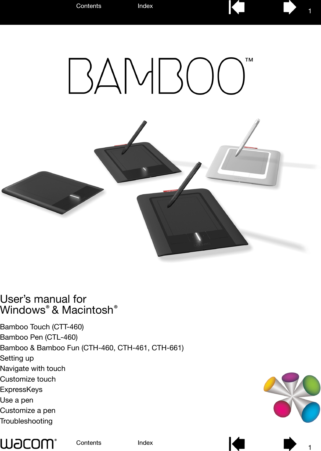 User’s manual for Windows  &amp; Macintosh®®Bamboo Touch (CTT-460)Bamboo Pen (CTL-460)Bamboo &amp; Bamboo Fun (CTH-460, CTH-461, CTH-661)Setting upNavigate with touchCustomize touchExpressKeysUse a penCustomize a penTroubleshootingContents IndexContents 1Index1