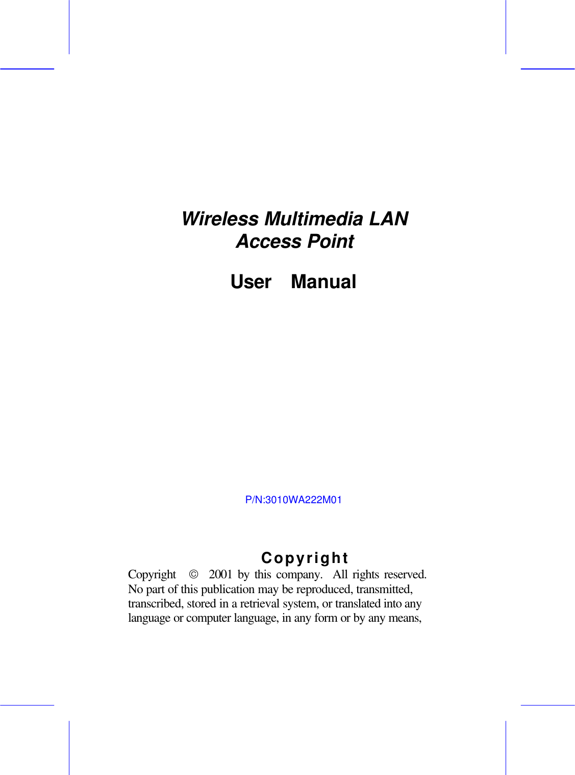    Wireless Multimedia LAN   Access Point   User  Manual          P/N:3010WA222M01 Copyright Copyright    2001 by this company.  All rights reserved.  No part of this publication may be reproduced, transmitted, transcribed, stored in a retrieval system, or translated into any language or computer language, in any form or by any means, 