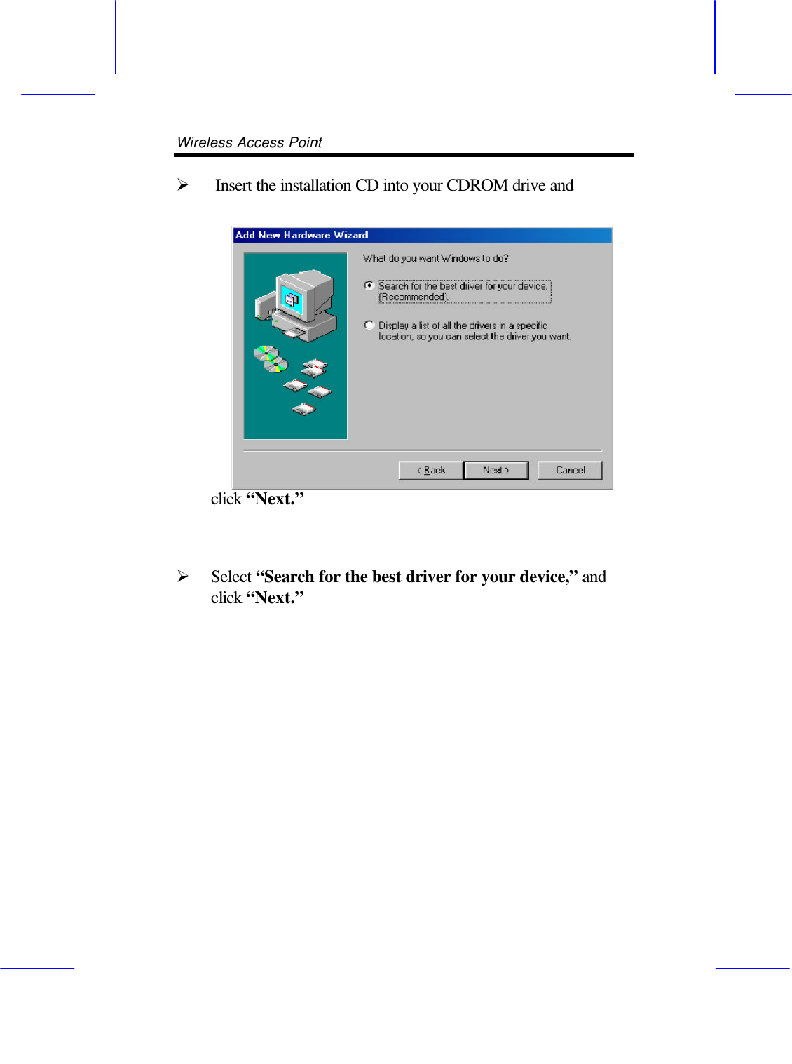 Wireless Access Point       &Oslash;  Insert the installation CD into your CDROM drive and click &ldquo;Next.&rdquo;   &Oslash; Select &ldquo;Search for the best driver for your device,&rdquo; and click &ldquo;Next.&rdquo;  
