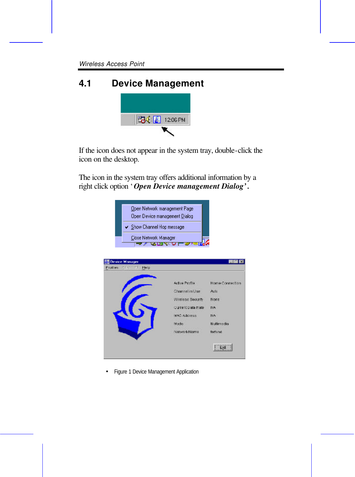 Wireless Access Point       4.1 Device Management    If the icon does not appear in the system tray, double-click the icon on the desktop.  The icon in the system tray offers additional information by a right click option &lsquo;Open Device management Dialog&rsquo;.   &bull;  Figure 1 Device Management Application    
