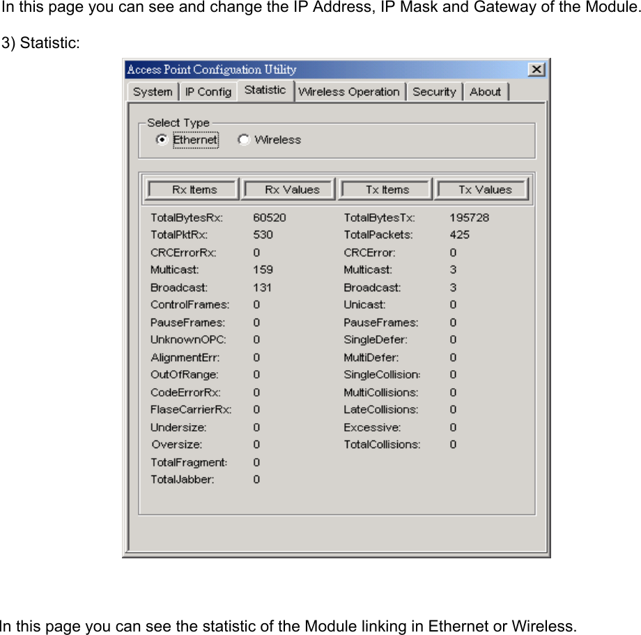  In this page you can see and change the IP Address, IP Mask and Gateway of the Module. 3) Statistic:                                  In this page you can see the statistic of the Module linking in Ethernet or Wireless.           