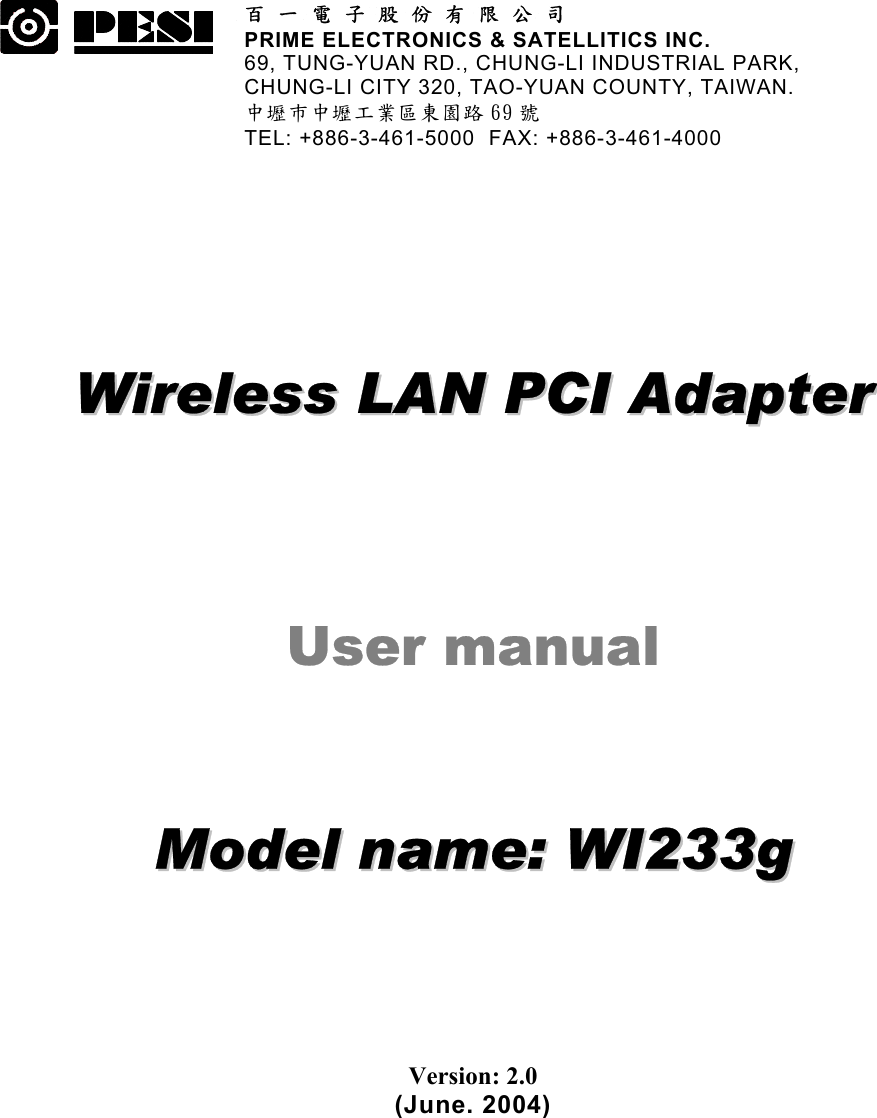 33333333 百 一 電 子 股 份 有 限 公 司 PRIME ELECTRONICS &amp; SATELLITICS INC. 69, TUNG-YUAN RD., CHUNG-LI INDUSTRIAL PARK, CHUNG-LI CITY 320, TAO-YUAN COUNTY, TAIWAN. 中壢巿中壢工業區東園路 69 號 TEL: +886-3-461-5000  FAX: +886-3-461-4000  WWiirreelleessss  LLAANN  PPCCII  AAddaapptteerr  User manual MMooddeell  nnaammee::  WWII223333gg  Version: 2.0   (June. 2004) 