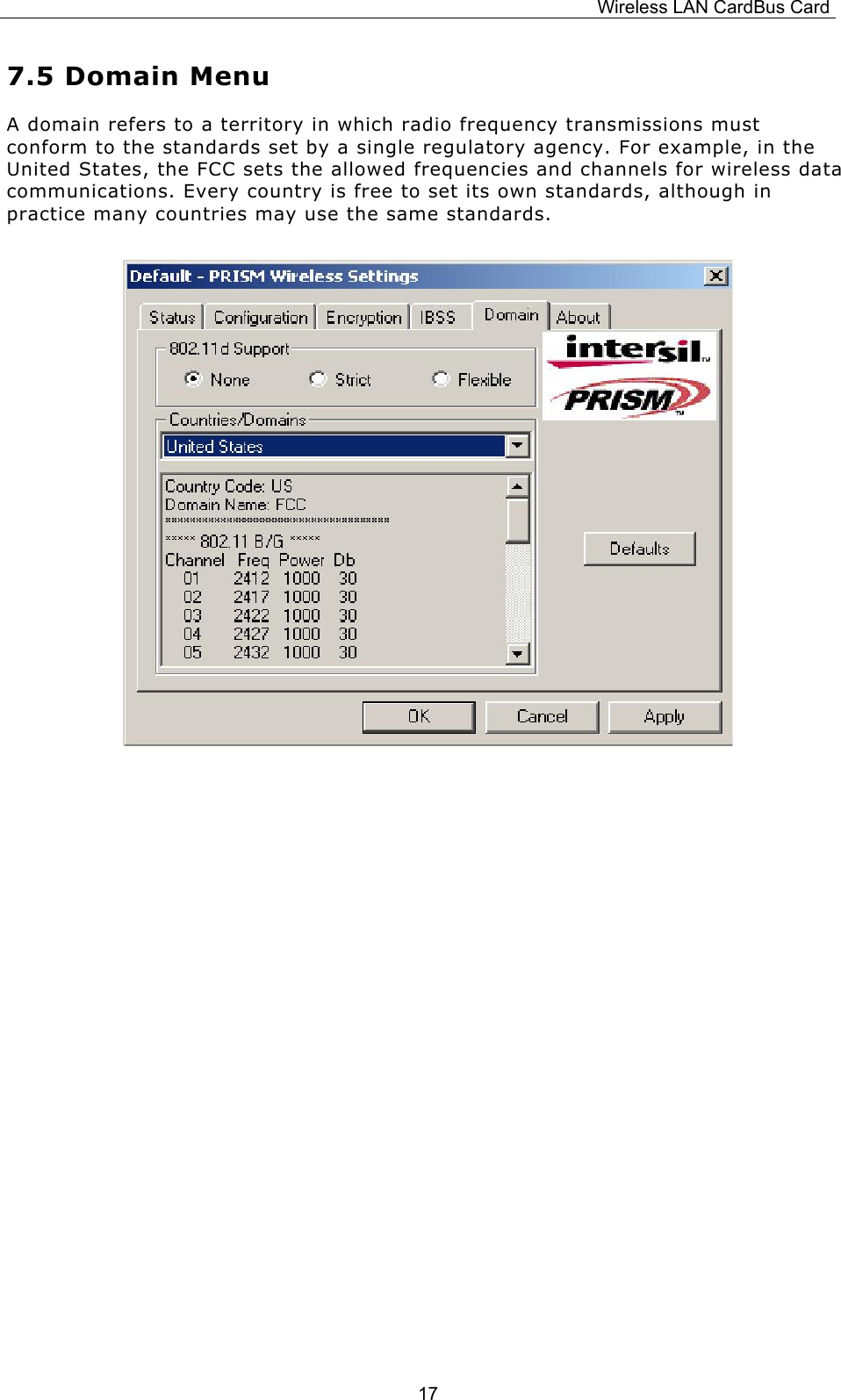 Wireless LAN CardBus Card  177.5 Domain Menu A domain refers to a territory in which radio frequency transmissions must conform to the standards set by a single regulatory agency. For example, in the United States, the FCC sets the allowed frequencies and channels for wireless data communications. Every country is free to set its own standards, although in practice many countries may use the same standards.                