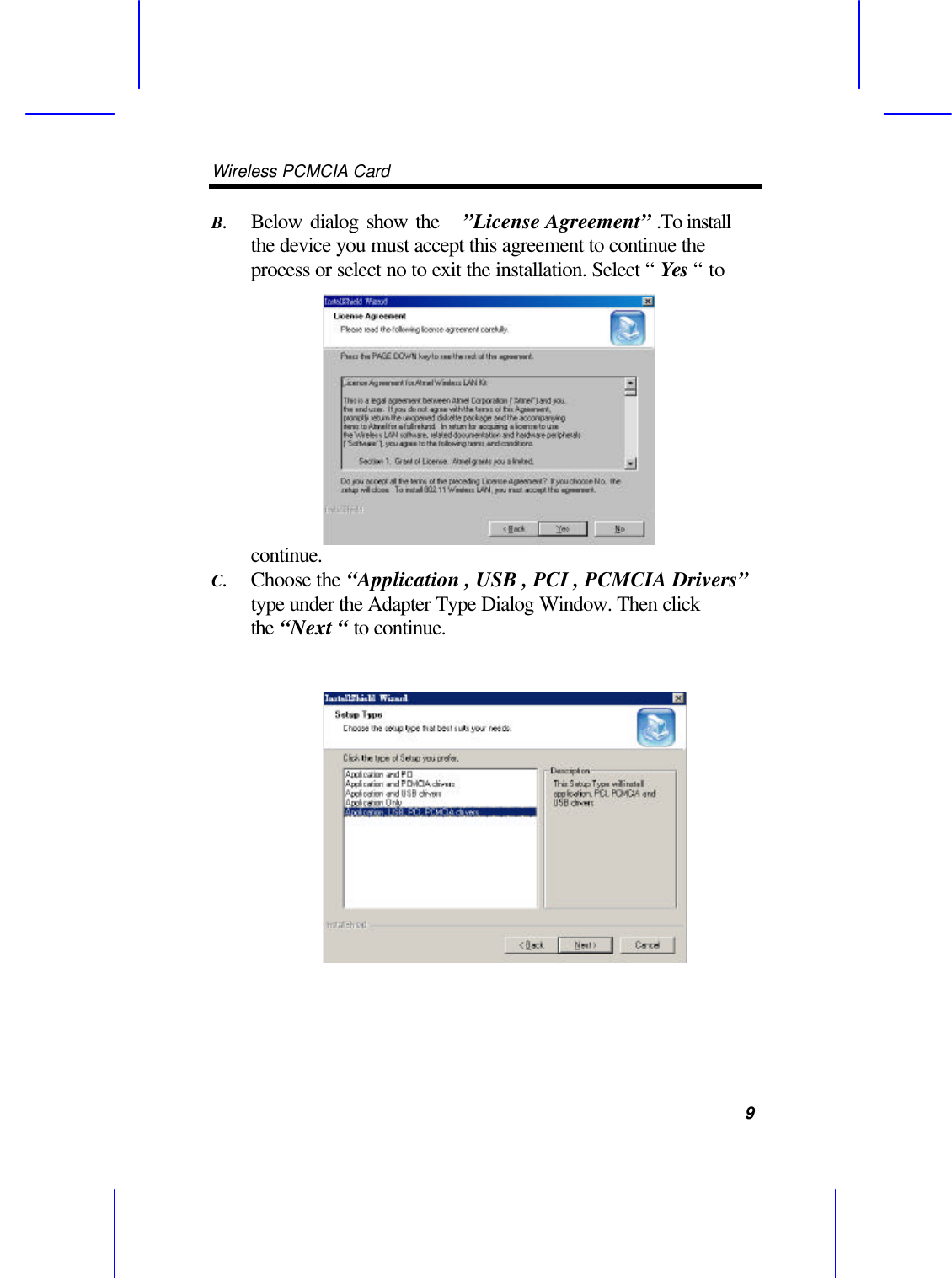 Wireless PCMCIA Card      9 B. Below dialog show the   &rdquo;License Agreement&rdquo; .To install the device you must accept this agreement to continue the process or select no to exit the installation. Select &ldquo; Yes &ldquo; to continue. C. Choose the &ldquo;Application , USB , PCI , PCMCIA Drivers&rdquo; type under the Adapter Type Dialog Window. Then click the &ldquo;Next &ldquo; to continue.    