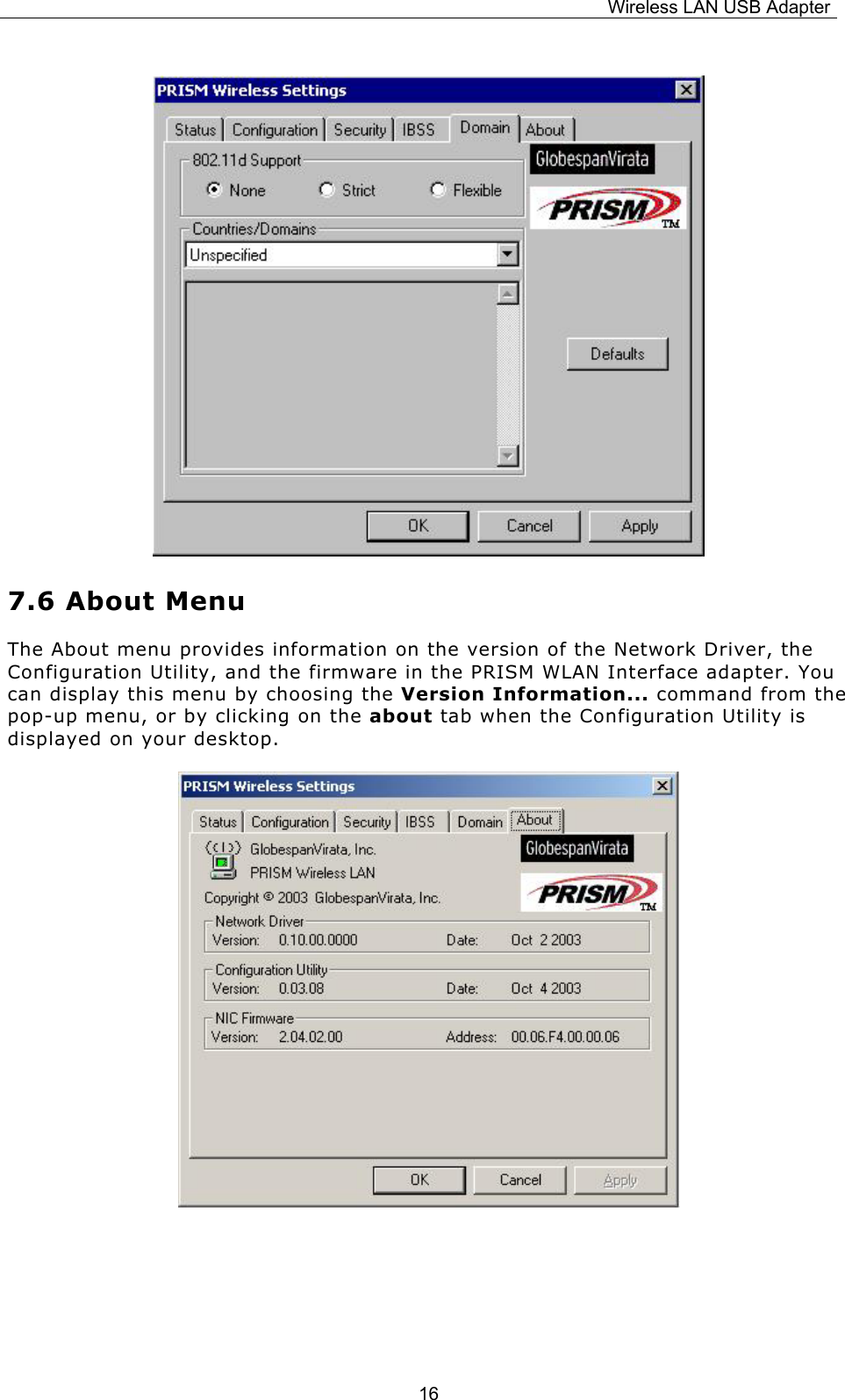 Wireless LAN USB Adapter  16       7.6 About Menu The About menu provides information on the version of the Network Driver, the Configuration Utility, and the firmware in the PRISM WLAN Interface adapter. You can display this menu by choosing the Version Information... command from the pop-up menu, or by clicking on the about tab when the Configuration Utility is displayed on your desktop.          
