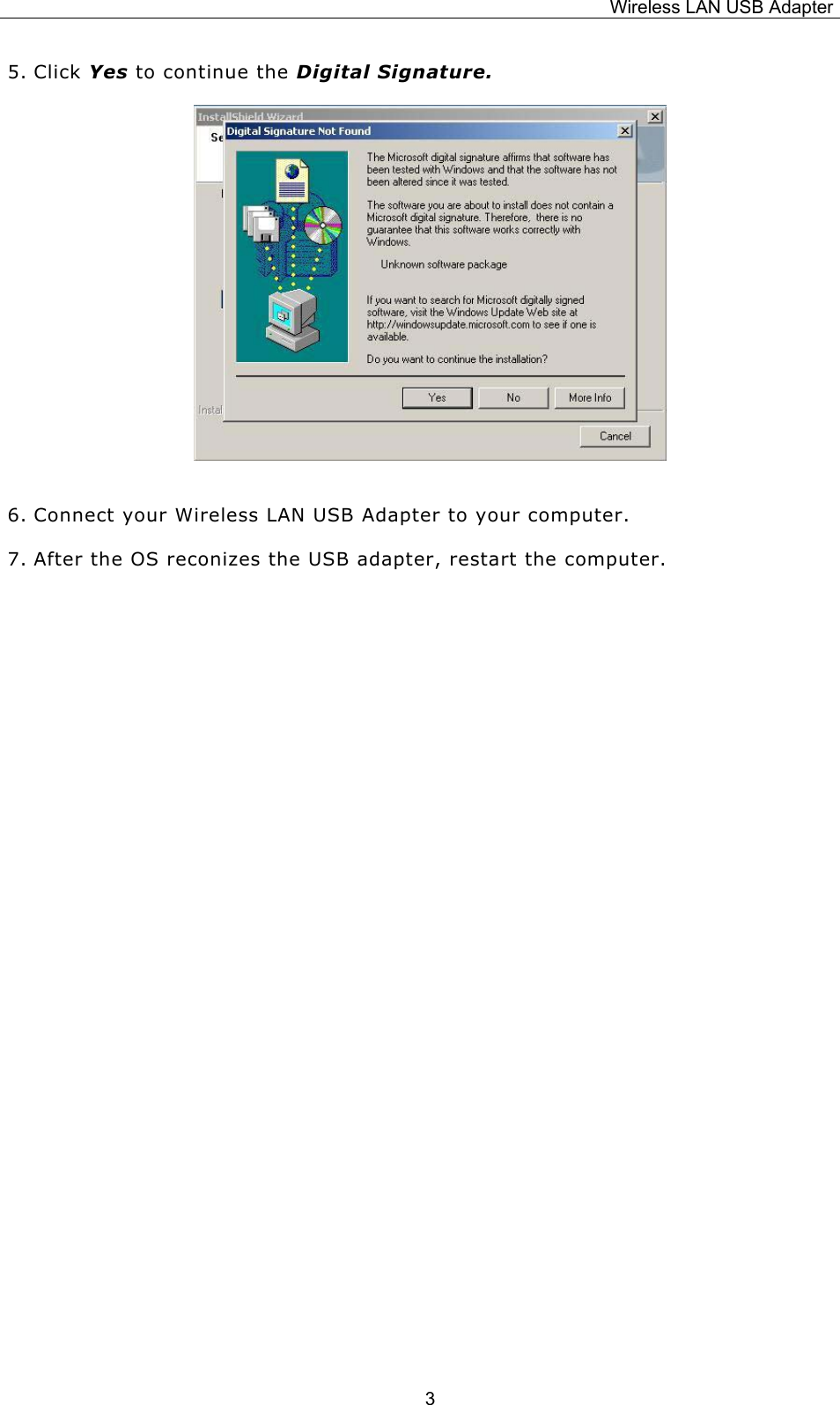 Wireless LAN USB Adapter  35. Click Yes to continue the Digital Signature.          6. Connect your Wireless LAN USB Adapter to your computer. 7. After the OS reconizes the USB adapter, restart the computer.                   