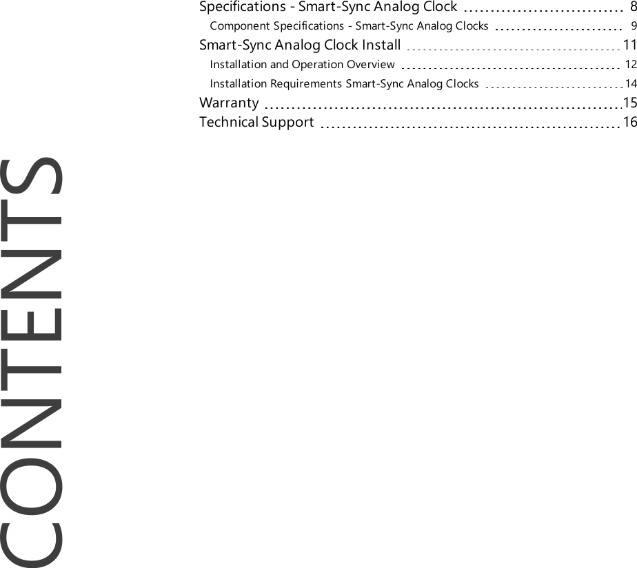 CONTENTSSpecifications - Smart-Sync Analog Clock 8Component Specifications - Smart-Sync Analog Clocks 9Smart-Sync Analog Clock Install 11Installation and Operation Overview 12Installation Requirements Smart-Sync Analog Clocks 14Warranty 15Technical Support 16