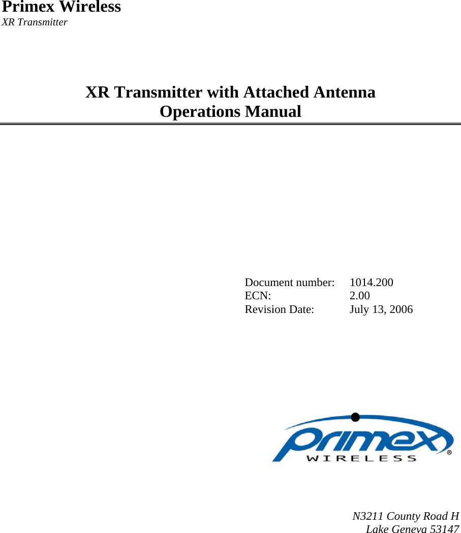     Primex Wireless XR Transmitter     XR Transmitter with Attached Antenna  Operations Manual               Document number: 1014.200  ECN: 2.00   Revision Date:  July 13, 2006                 N3211 County Road H Lake Geneva 53147    