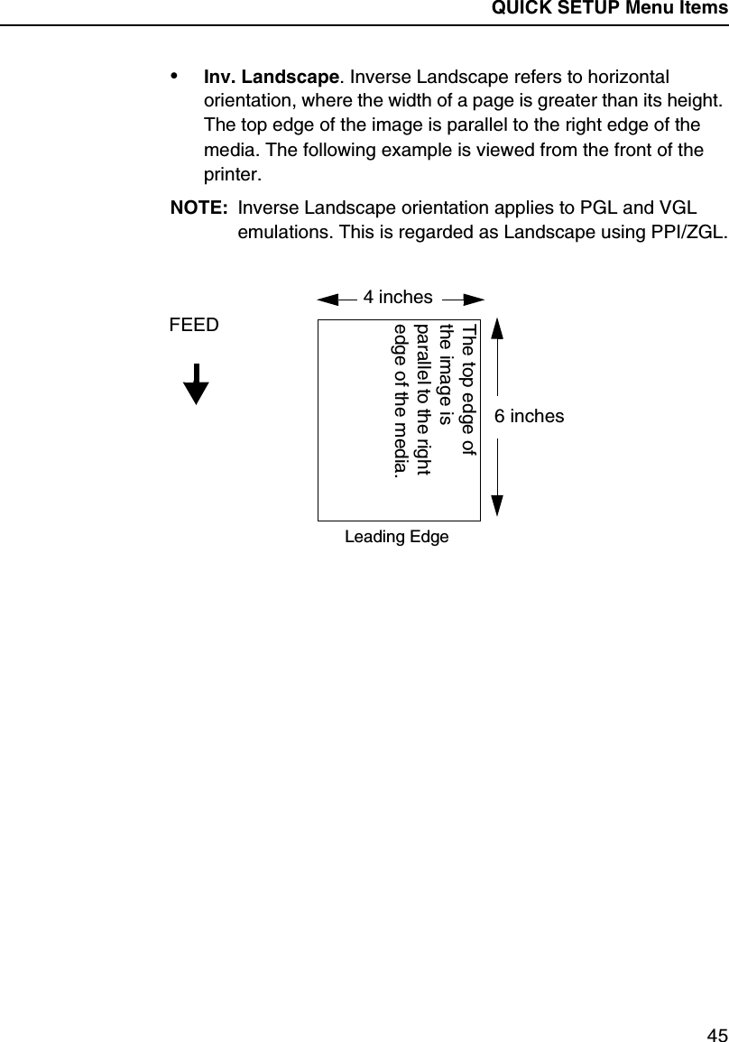 QUICK SETUP Menu Items45&bull;Inv. Landscape. Inverse Landscape refers to horizontal orientation, where the width of a page is greater than its height. The top edge of the image is parallel to the right edge of the media. The following example is viewed from the front of the printer.NOTE: Inverse Landscape orientation applies to PGL and VGL emulations. This is regarded as Landscape using PPI/ZGL.4 inchesFEED6 inchesThe top edge of the image is parallel to the right edge of the media.Leading Edge