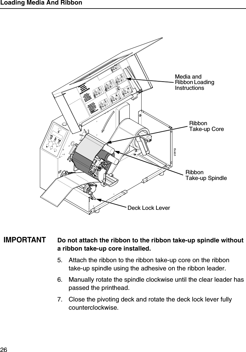 Loading Media And Ribbon26IMPORTANTDo not attach the ribbon to the ribbon take-up spindle without a ribbon take-up core installed.5. Attach the ribbon to the ribbon take-up core on the ribbontake-up spindle using the adhesive on the ribbon leader.6. Manually rotate the spindle clockwise until the clear leader has passed the printhead.7. Close the pivoting deck and rotate the deck lock lever fully counterclockwise.RibbonTake-up SpindleRibbonTake-up CoreMedia and Ribbon Loading Instructions Deck Lock Lever